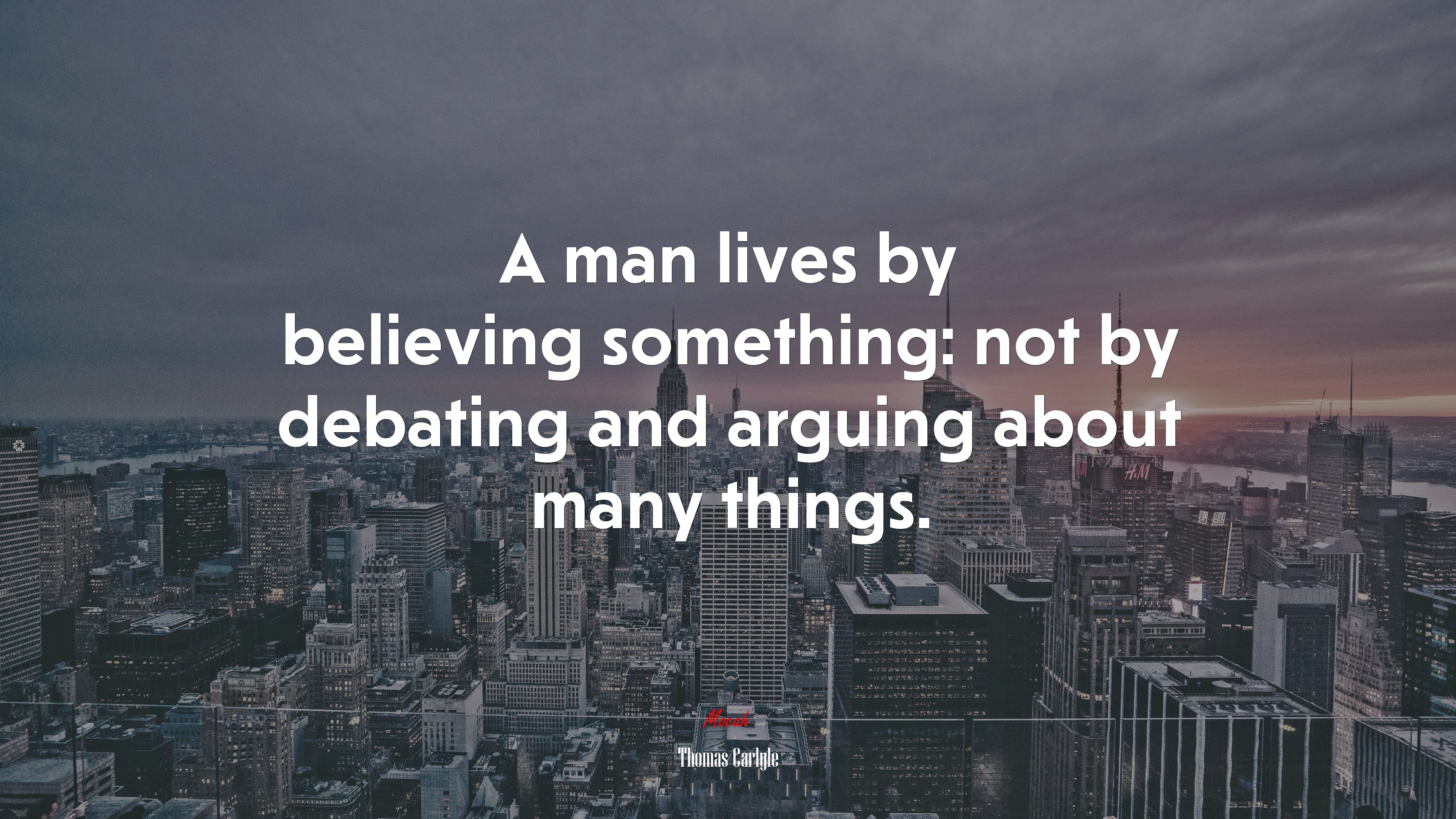 A man lives by believing something: not by debating and arguing about many things. | Thomas Carlyle quote HD Wallpaper