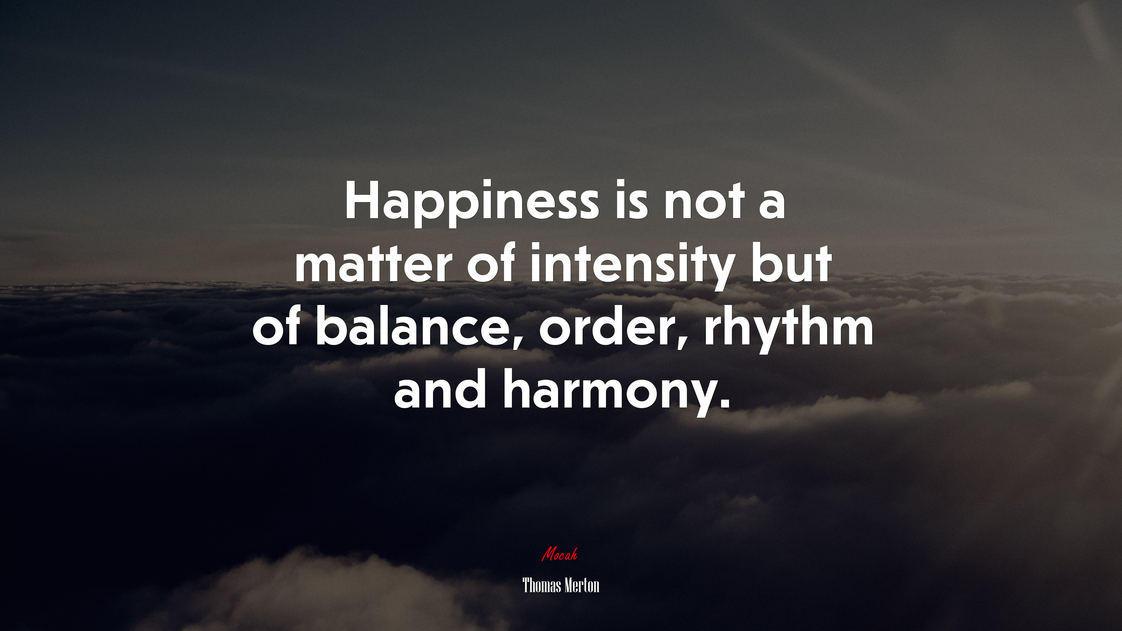 Happiness is not a matter of intensity but of balance, order, rhythm and harmony. | Thomas Merton quote HD Wallpaper