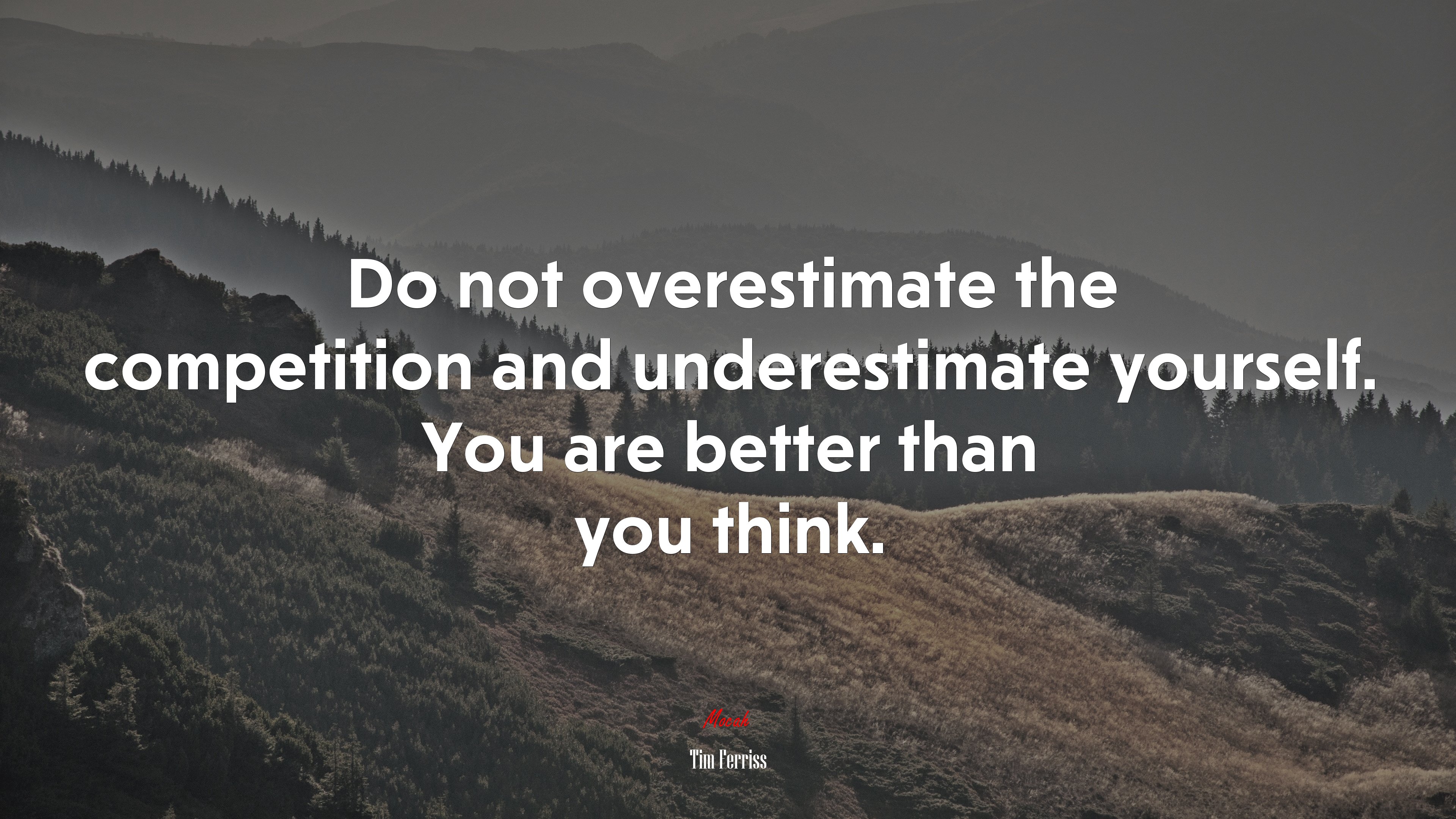 Do not overestimate the competition and underestimate yourself. You are better than you think. | Tim Ferriss quote HD Wallpaper