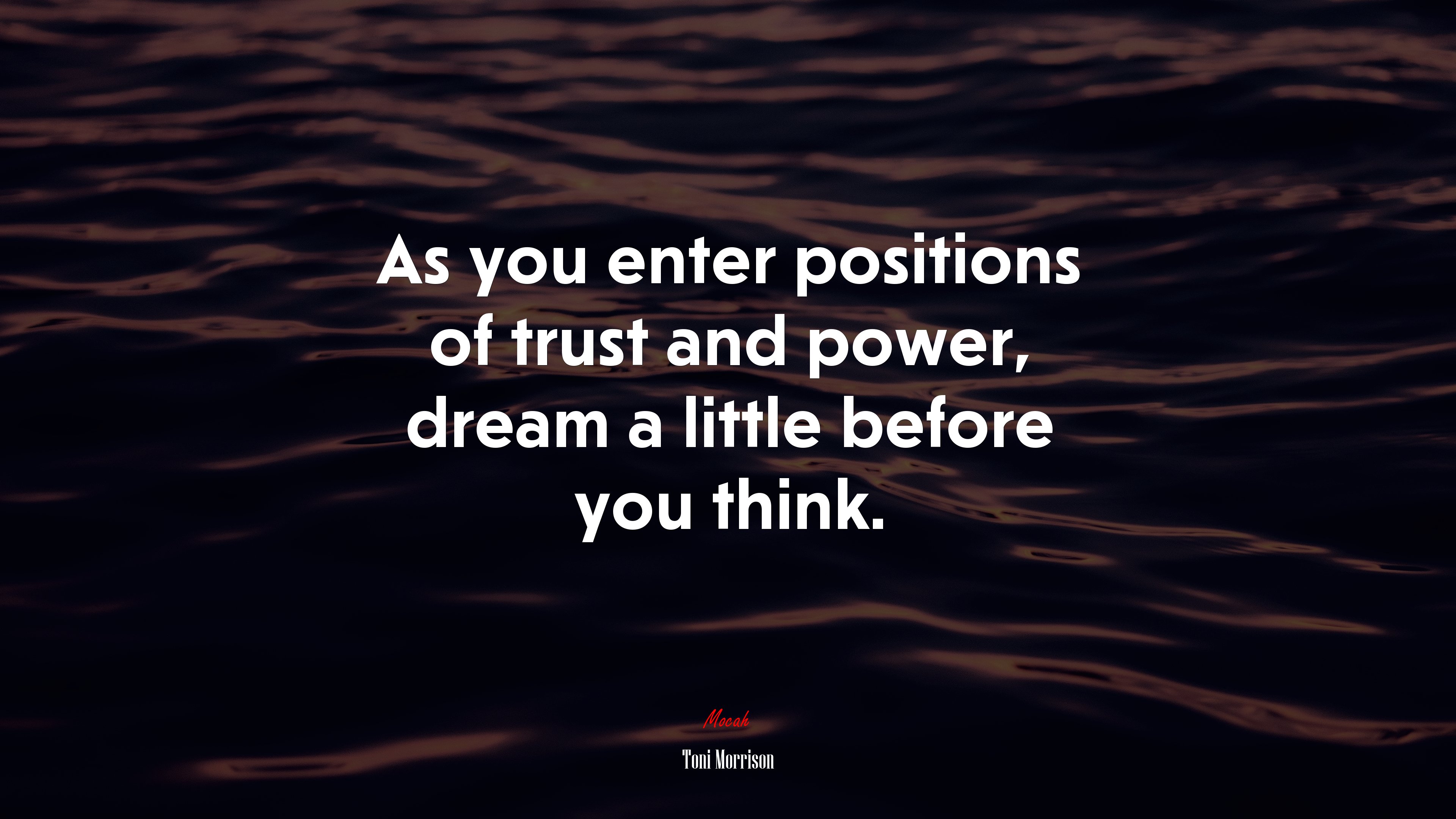 As you enter positions of trust and power, dream a little before you think. | Toni Morrison quote HD Wallpaper