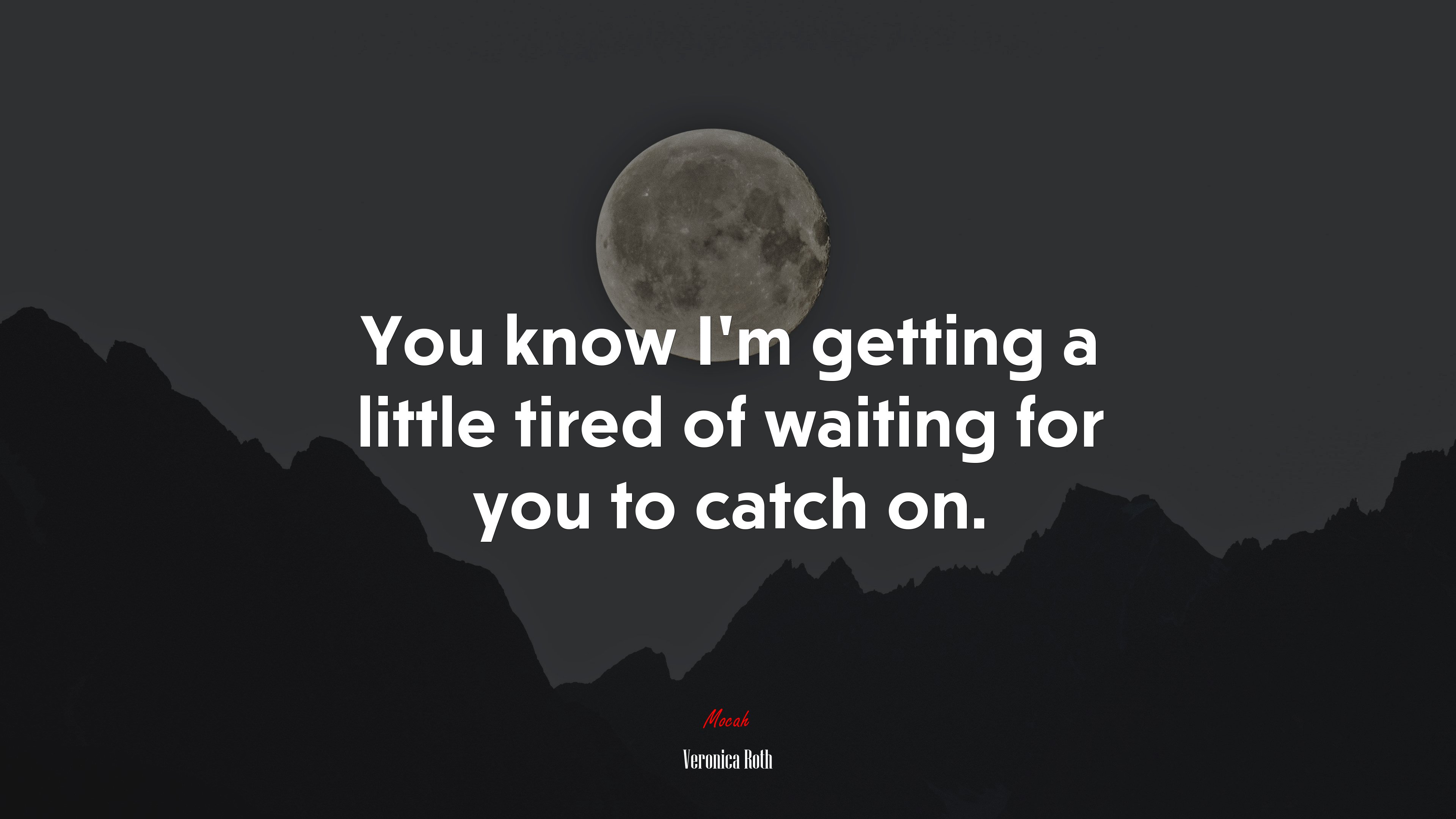 You know I’m getting a little tired of waiting for you to catch on. | Veronica Roth quote HD Wallpaper