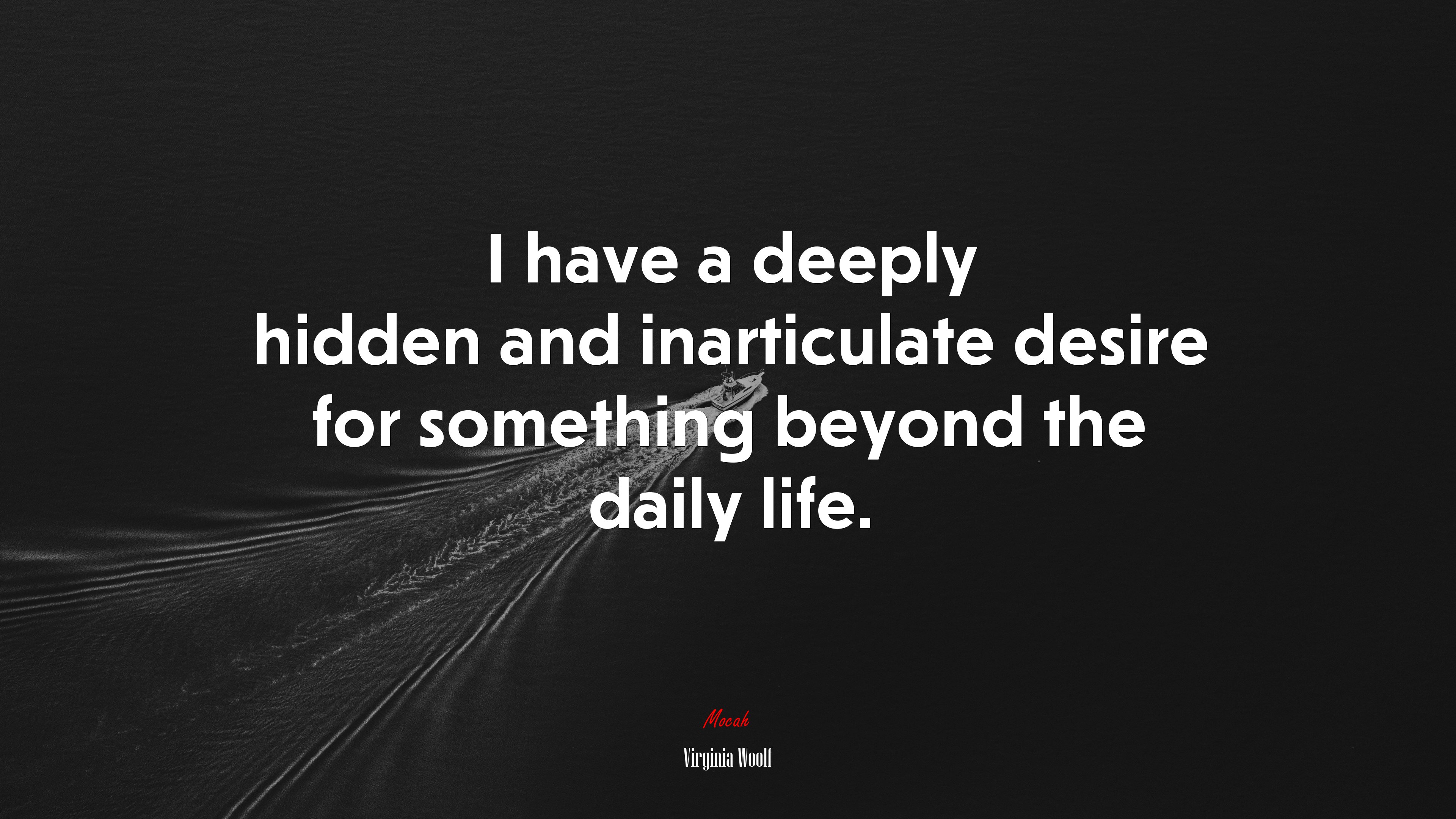 I have a deeply hidden and inarticulate desire for something beyond the daily life. | Virginia Woolf quote HD Wallpaper
