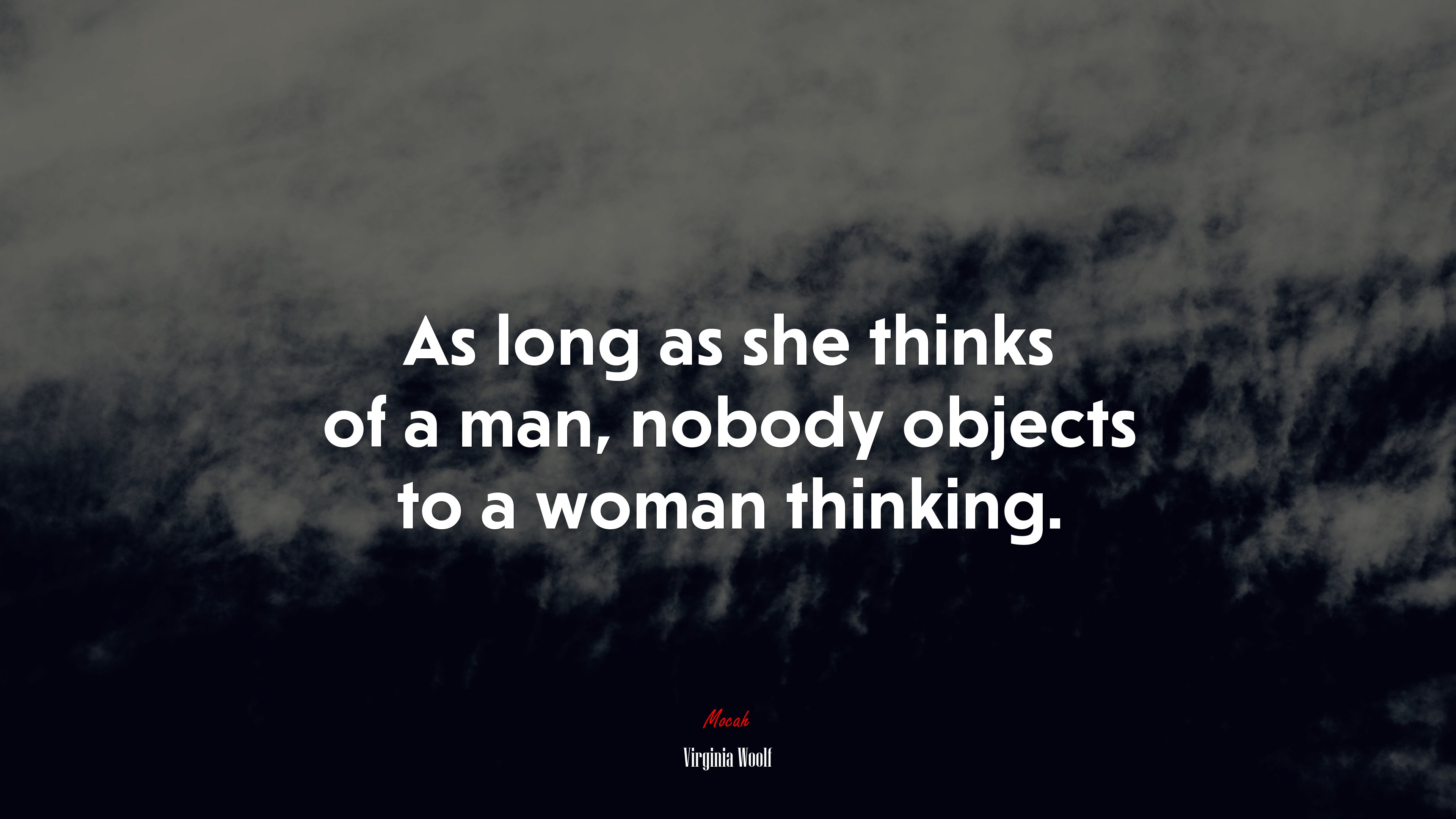 As long as she thinks of a man, nobody objects to a woman thinking. | Virginia Woolf quote HD Wallpaper