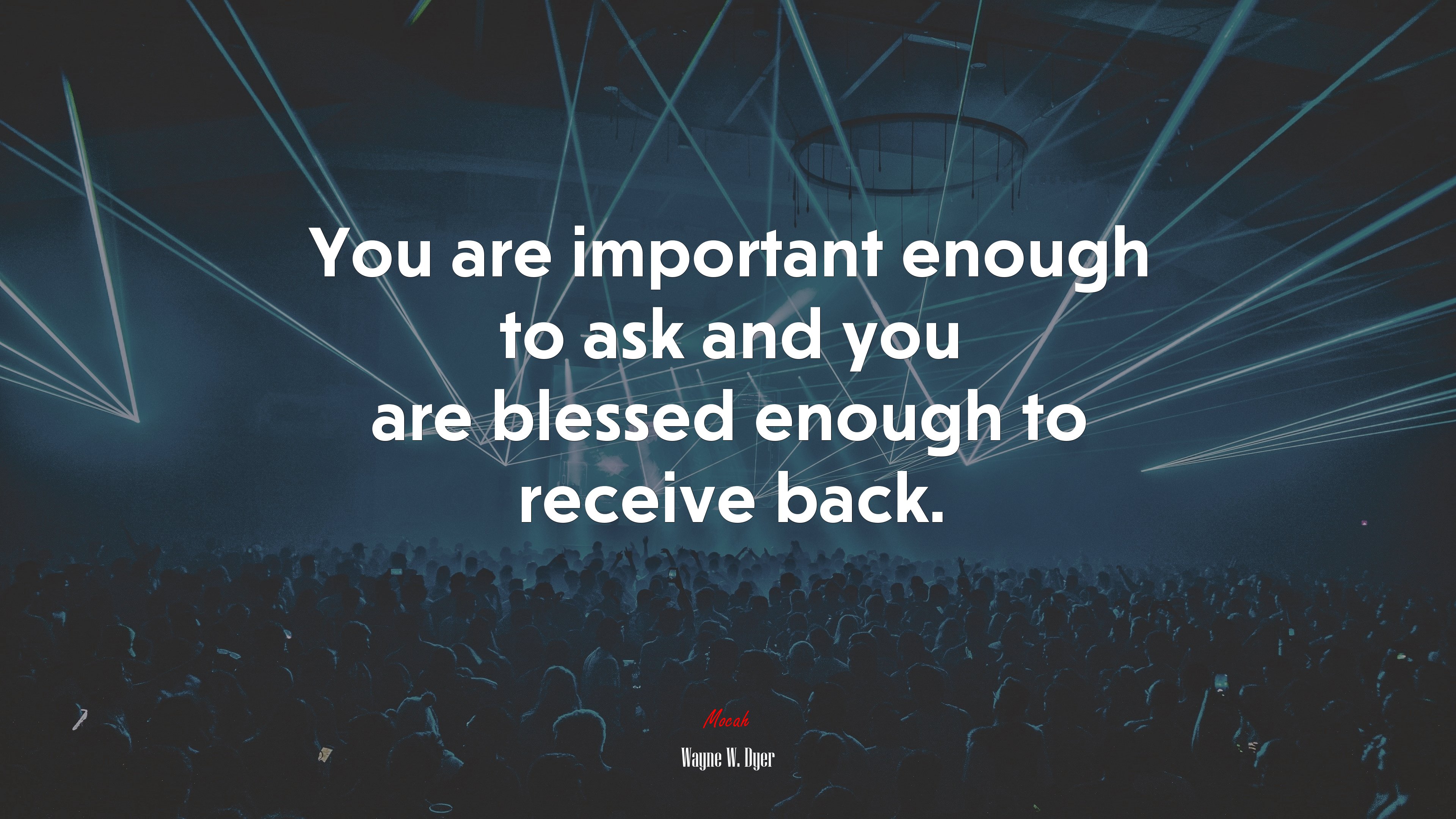 You are important enough to ask and you are blessed enough to receive back. | Wayne W. Dyer quote HD Wallpaper