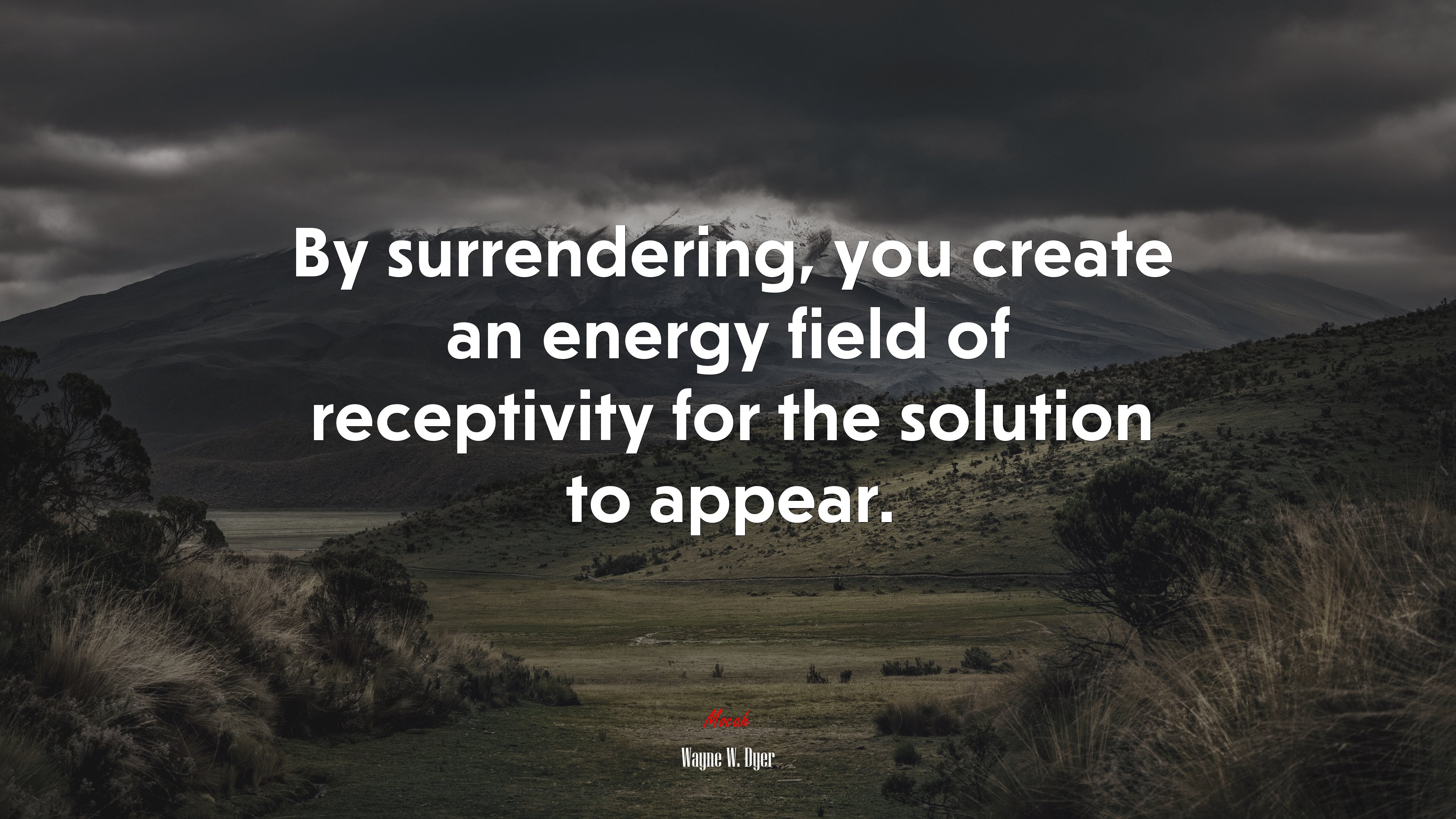 By surrendering, you create an energy field of receptivity for the solution to appear. | Wayne W. Dyer quote HD Wallpaper