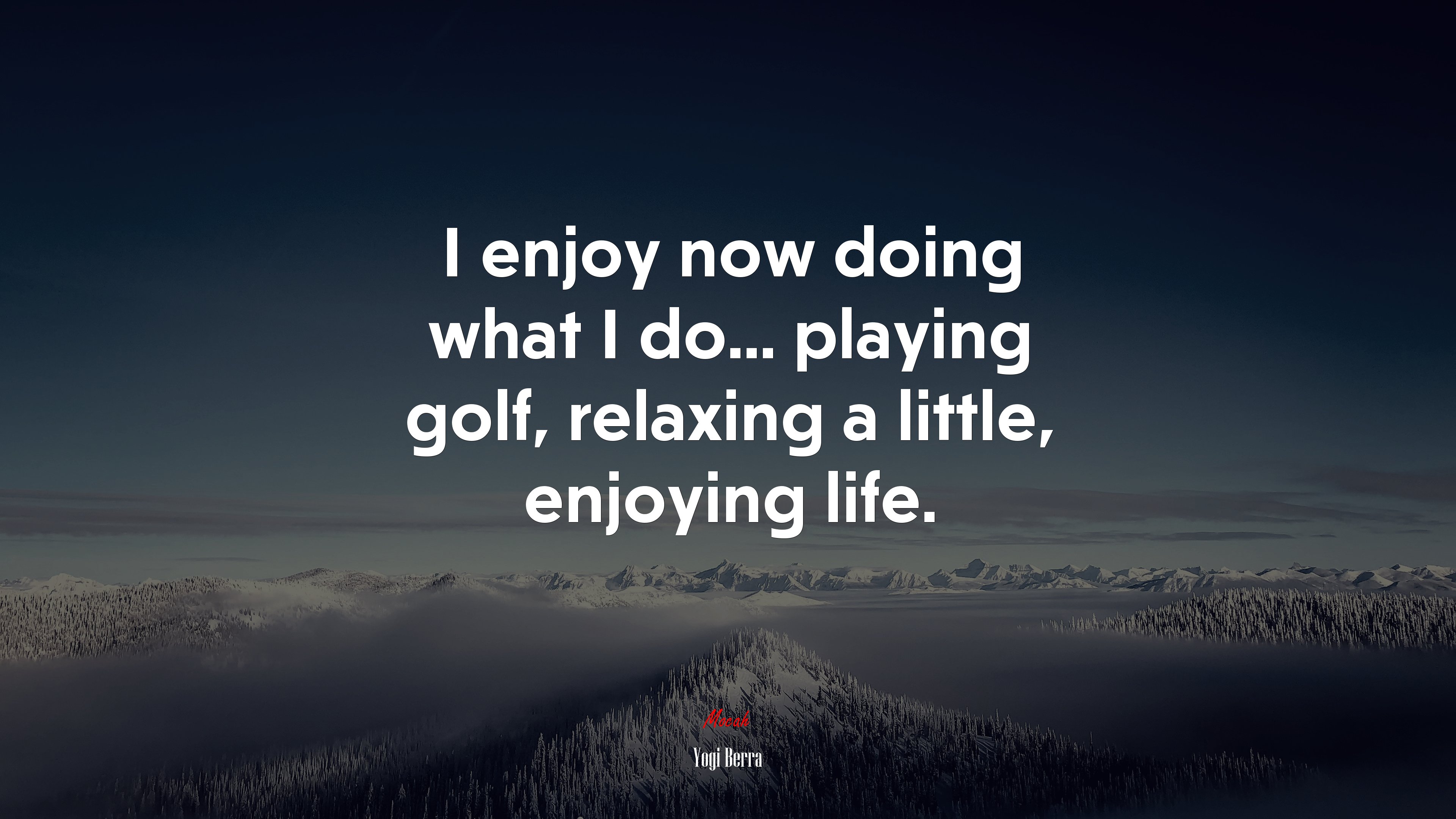 I enjoy now doing what I do... playing golf, relaxing a little, enjoying life. | Yogi Berra quote HD Wallpaper
