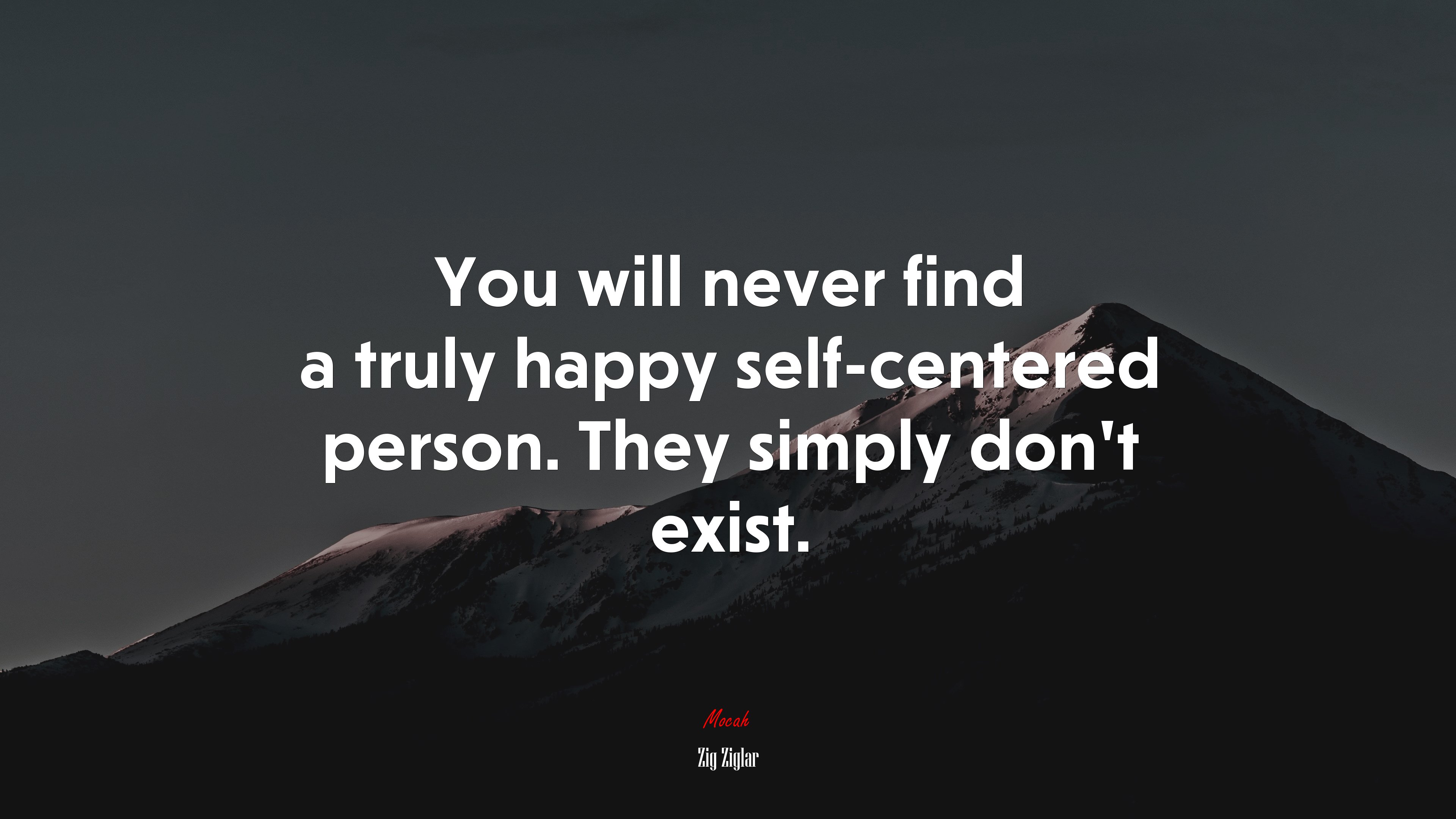 You will never find a truly happy self-centered person. They simply don’t exist. | Zig Ziglar quote HD Wallpaper