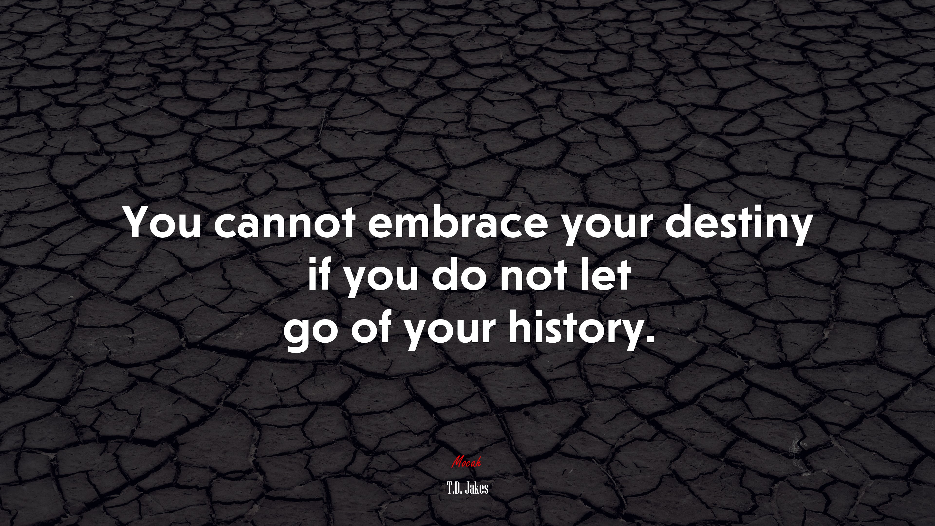 You cannot embrace your destiny if you do not let go of your history. | T.D. Jakes quote HD Wallpaper