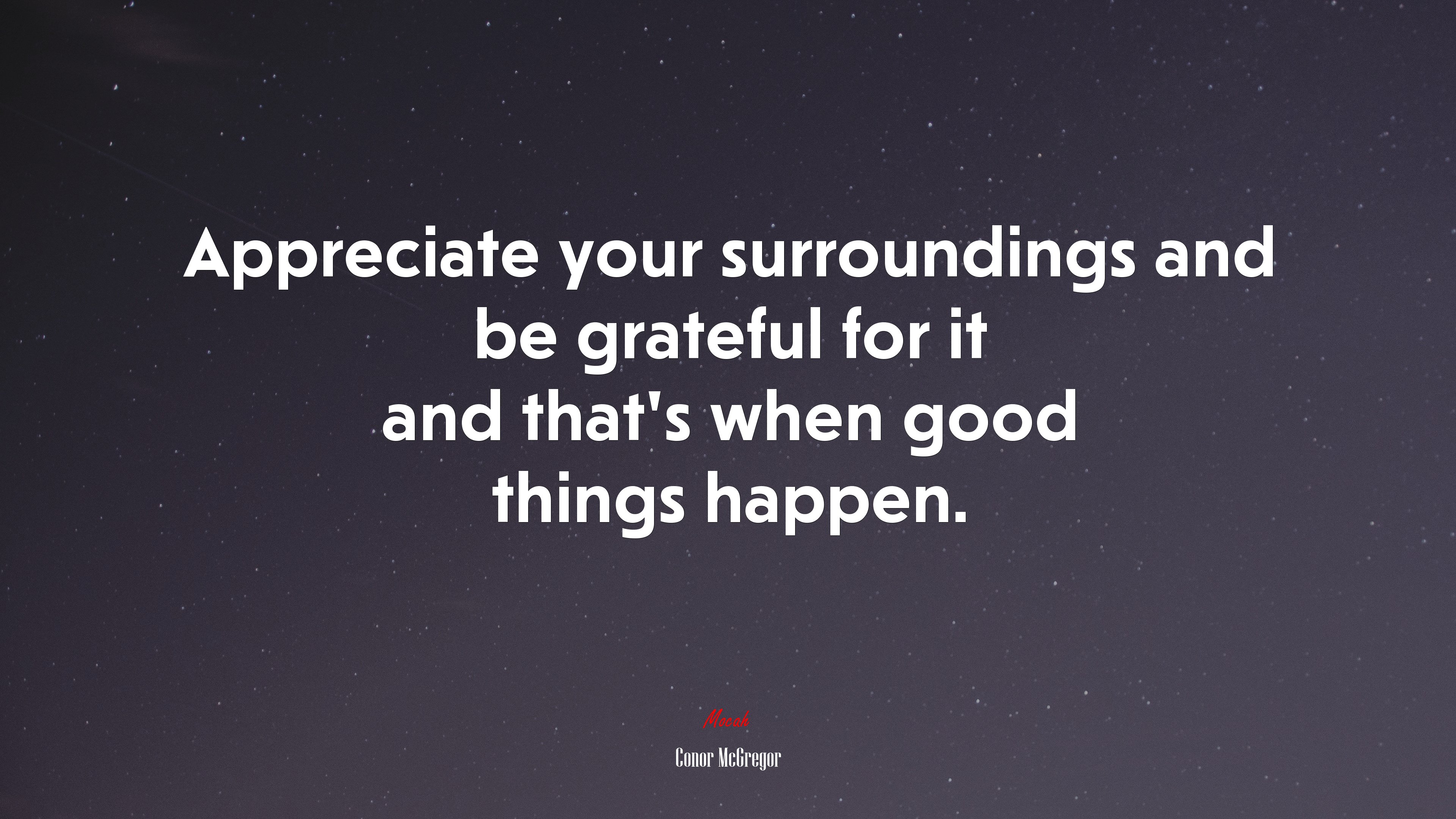 Appreciate your surroundings and be grateful for it and that’s when good things happen. | Conor McGregor quote HD Wallpaper