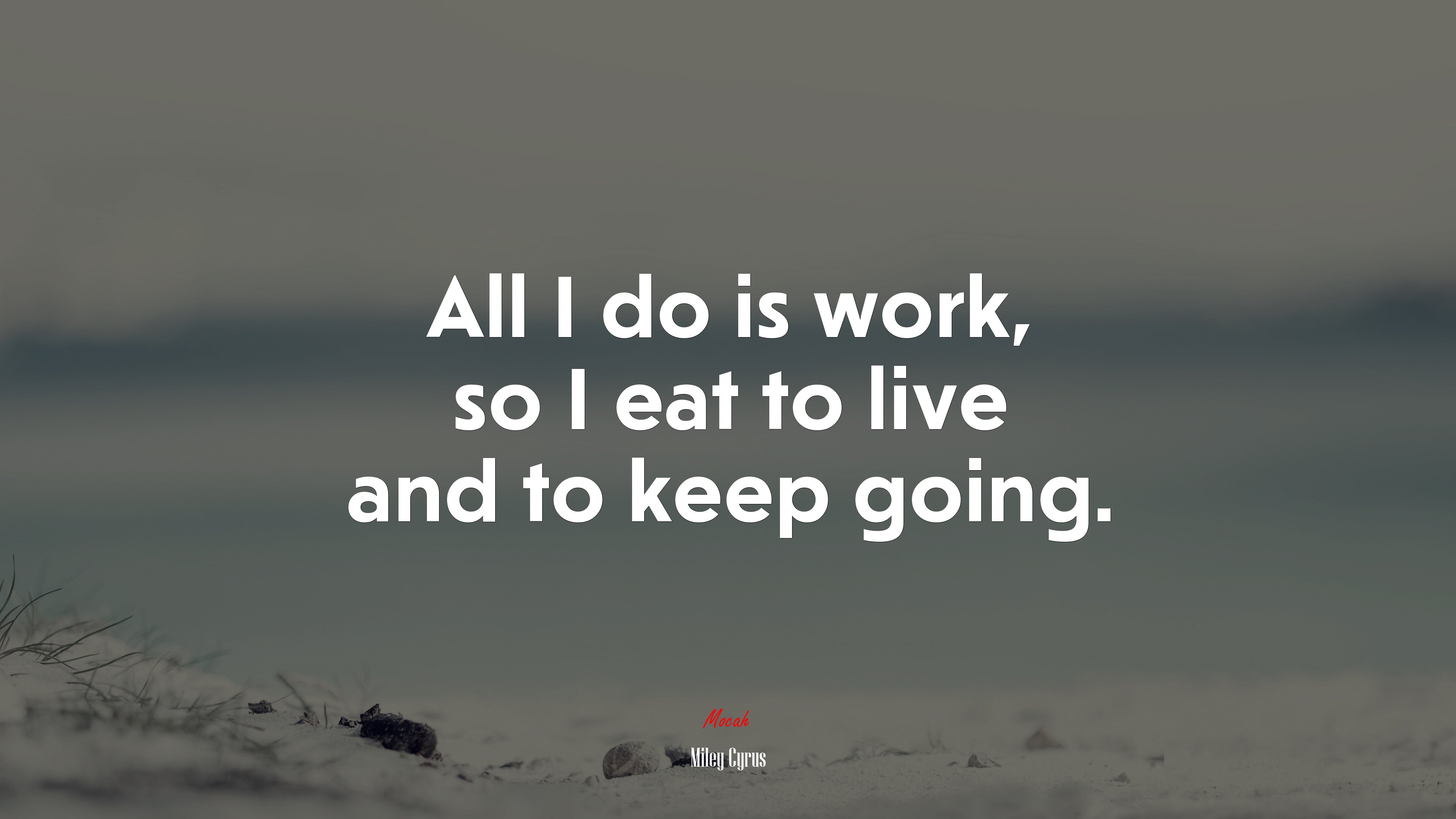 All I do is work, so I eat to live and to keep going. | Miley Cyrus quote HD Wallpaper