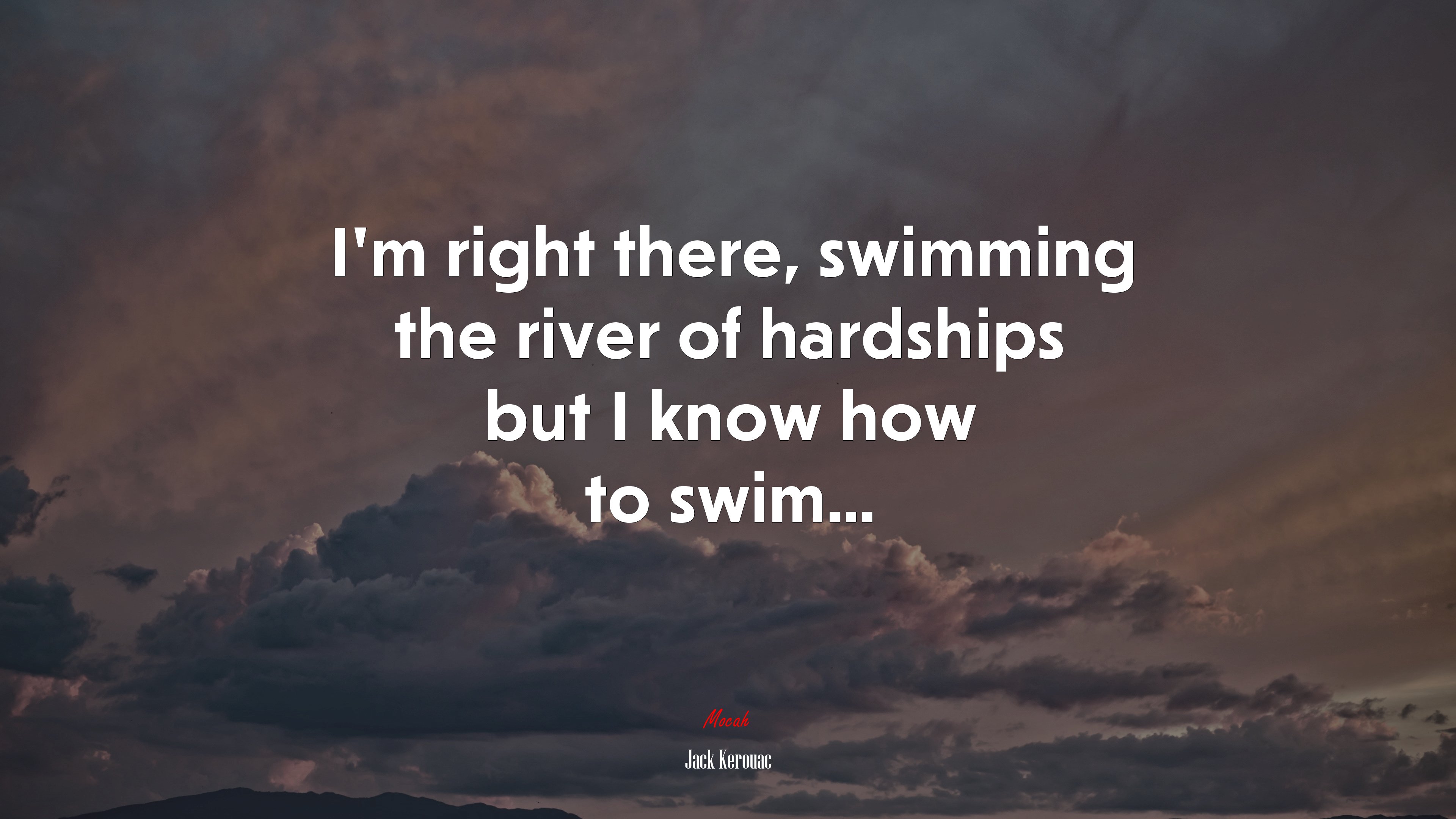 I’m right there, swimming the river of hardships but I know how to swim... | Jack Kerouac quote HD Wallpaper
