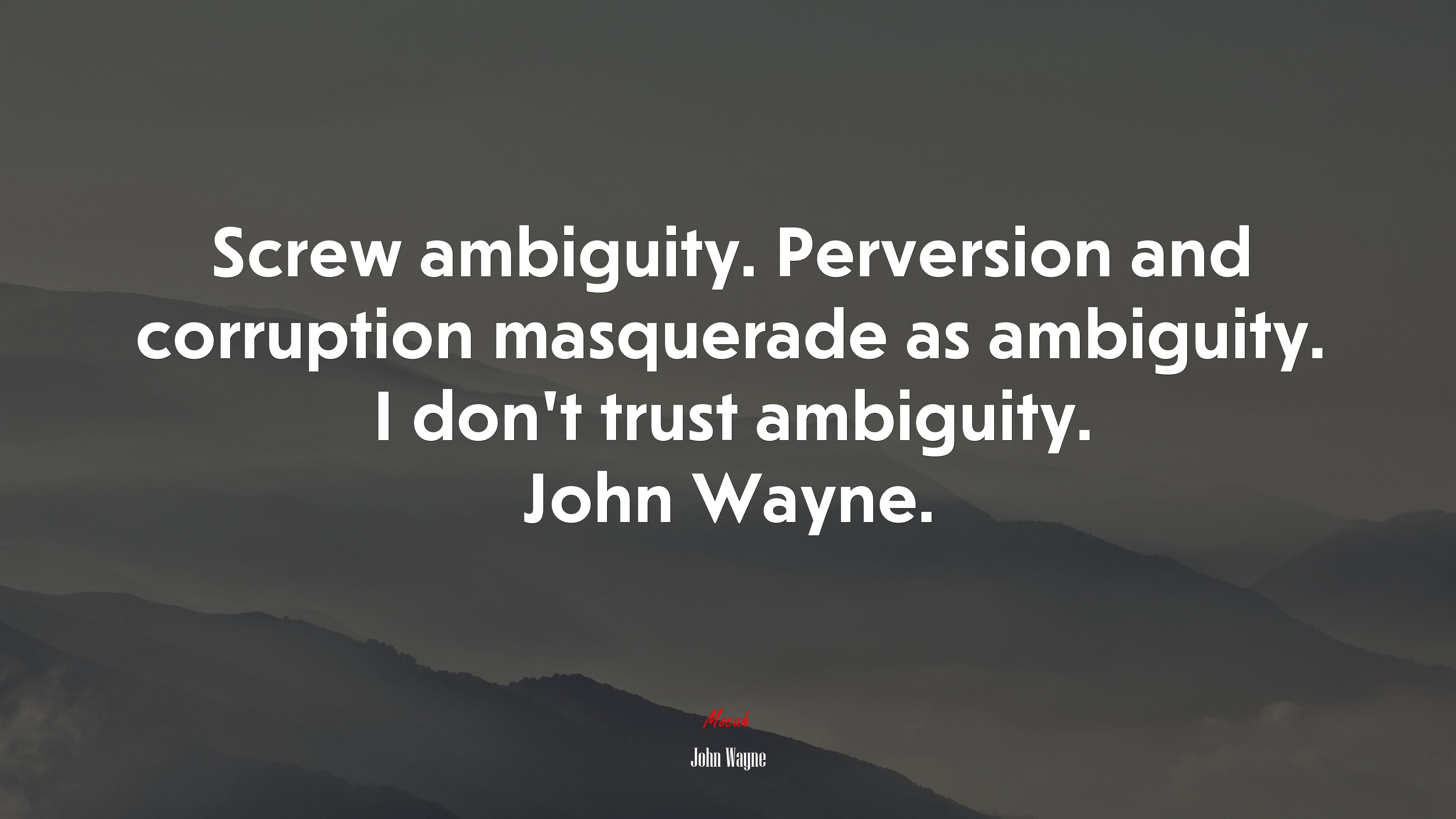 Screw ambiguity. Perversion and corruption masquerade as ambiguity. I don’t trust ambiguity. John Wayne. | John Wayne quote HD Wallpaper