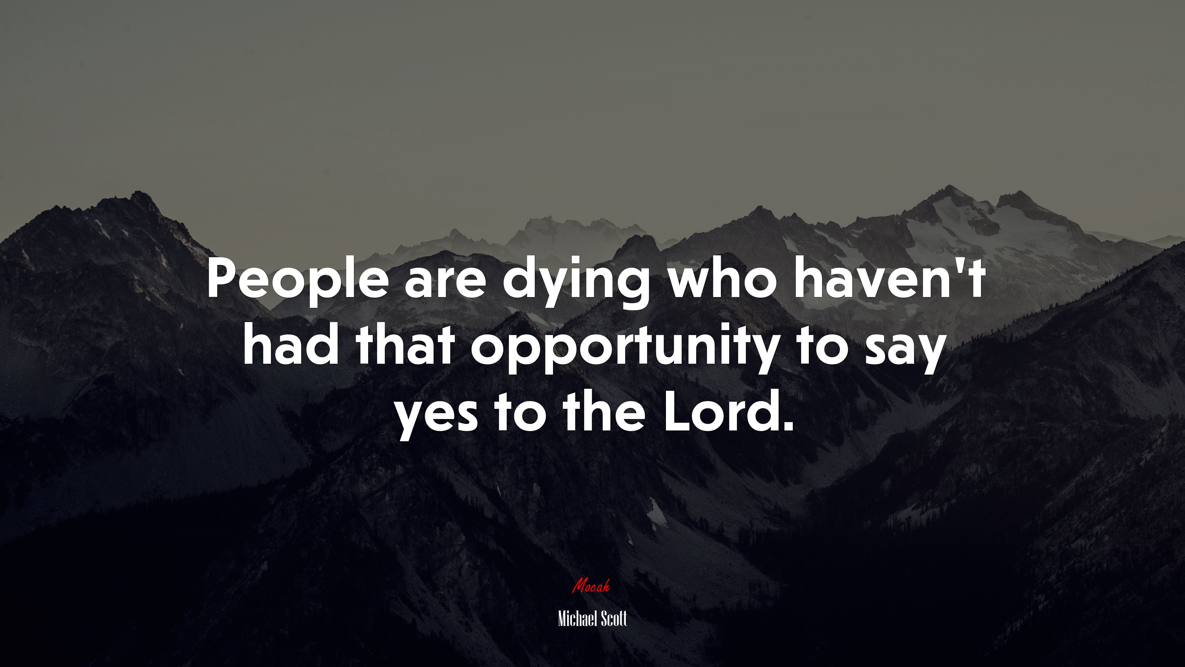 People are dying who haven’t had that opportunity to say yes to the Lord. | Michael Scott quote HD Wallpaper