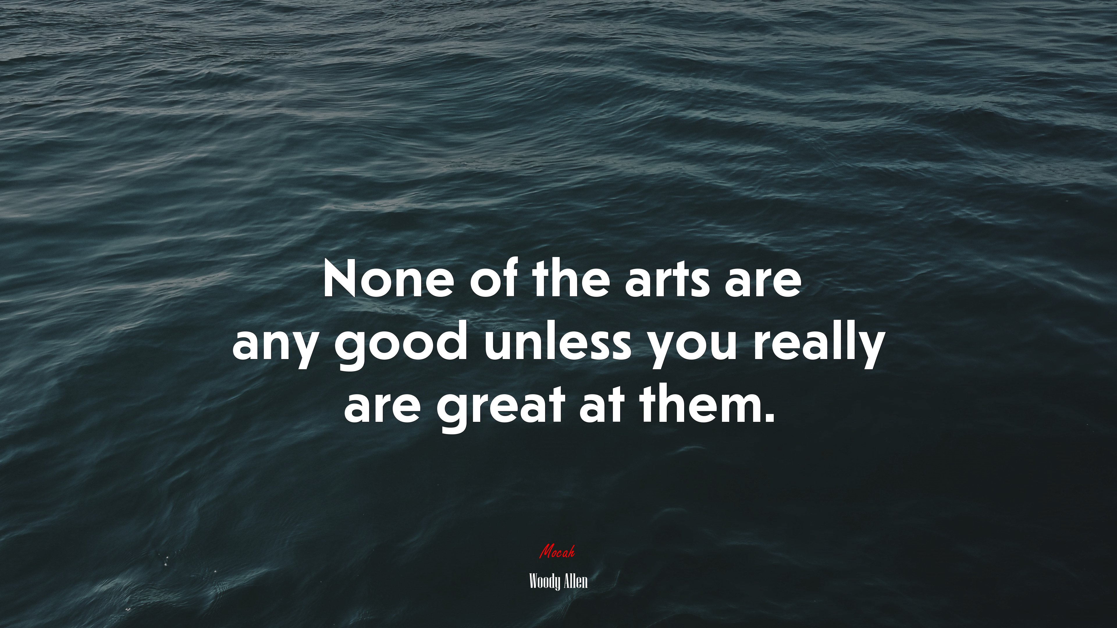 None of the arts are any good unless you really are great at them. | Woody Allen quote HD Wallpaper