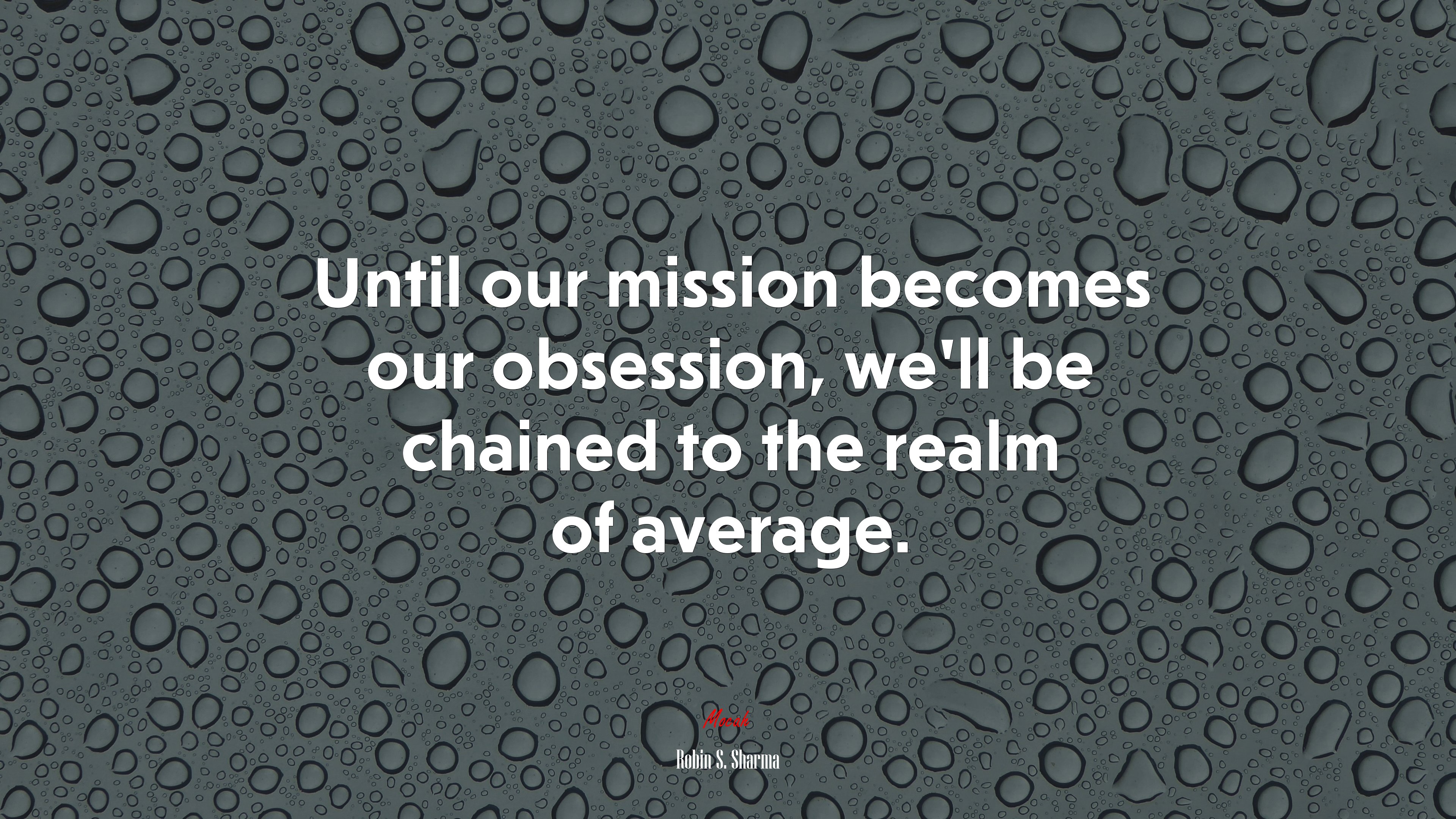 Until our mission becomes our obsession, we’ll be chained to the realm of average. | Robin S. Sharma quote HD Wallpaper