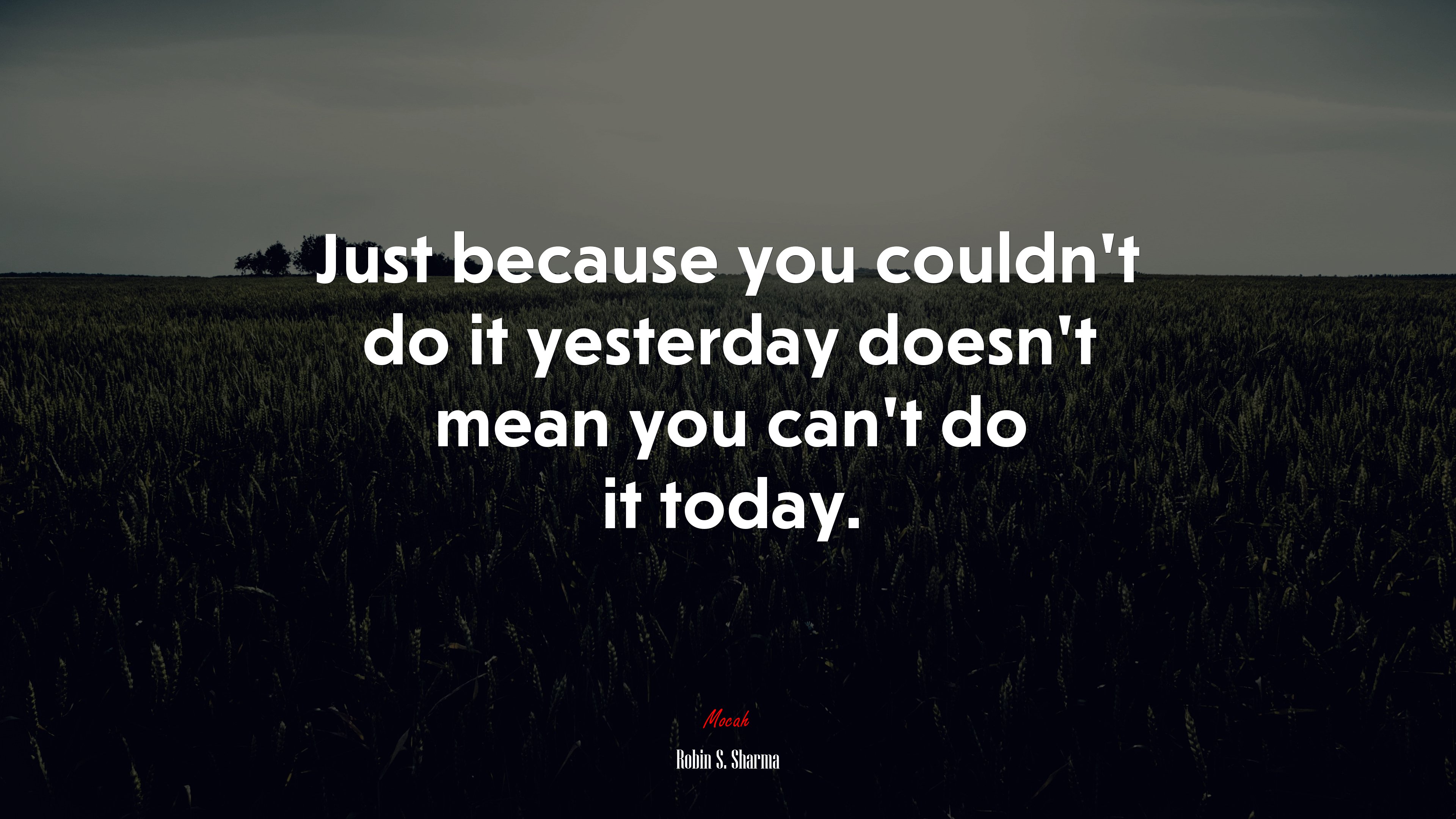 Just because you couldn’t do it yesterday doesn’t mean you can’t do it today. | Robin S. Sharma quote HD Wallpaper