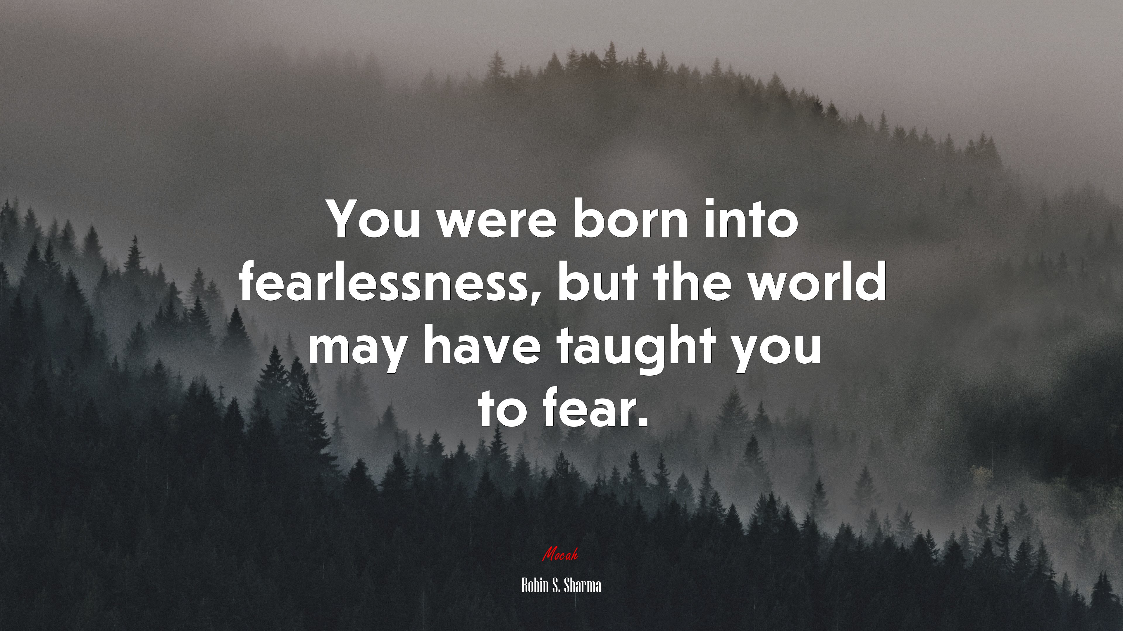 You were born into fearlessness, but the world may have taught you to fear. | Robin S. Sharma quote HD Wallpaper