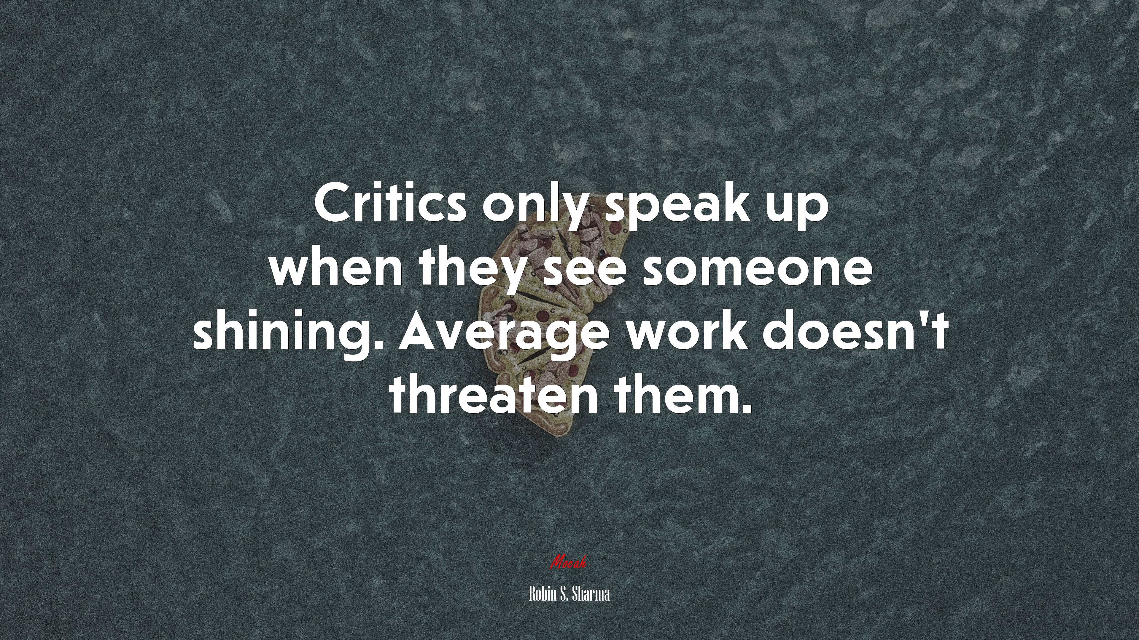Critics only speak up when they see someone shining. Average work doesn’t threaten them. | Robin S. Sharma quote HD Wallpaper