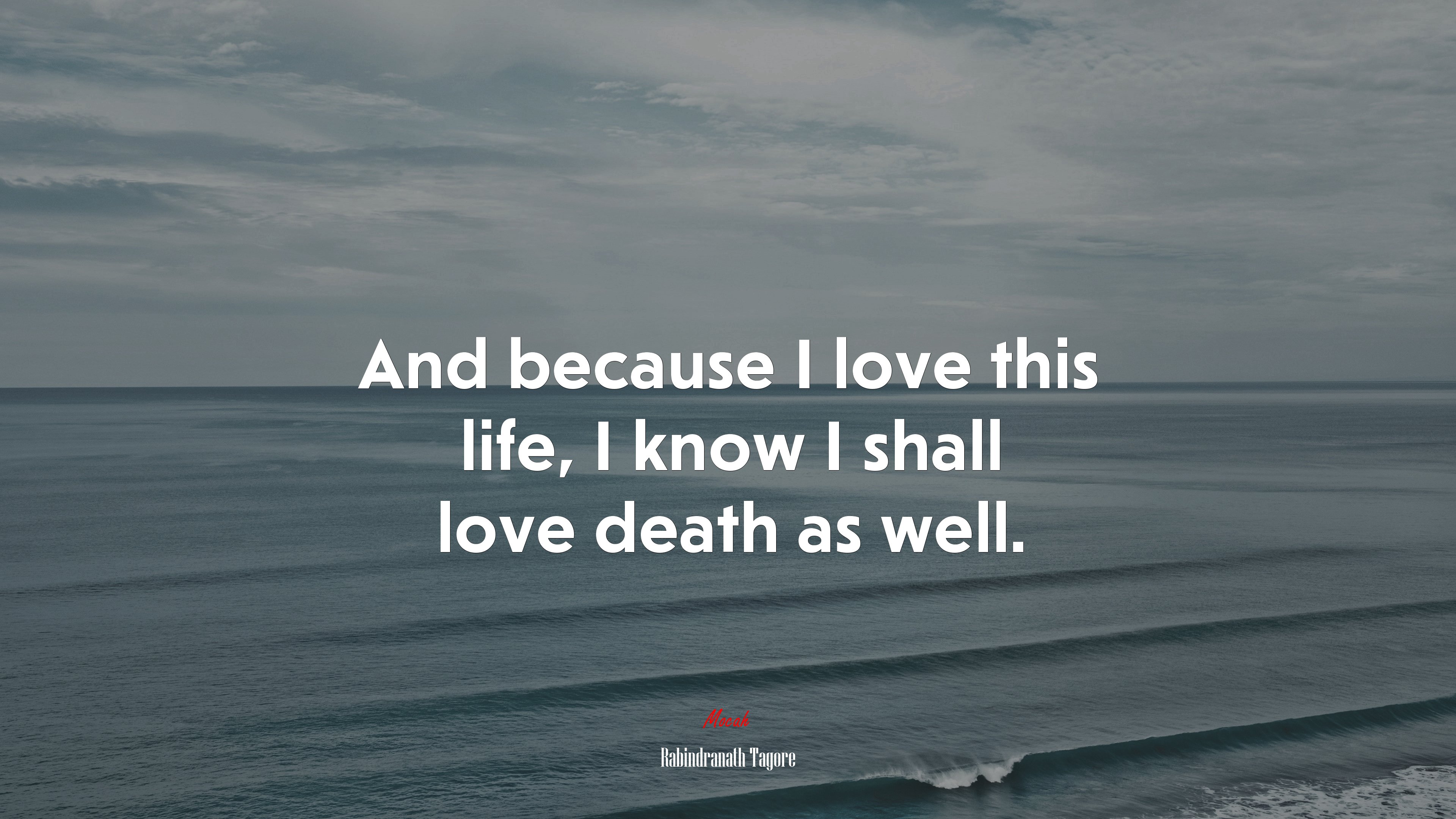 And because I love this life, I know I shall love death as well. | Rabindranath Tagore quote HD Wallpaper