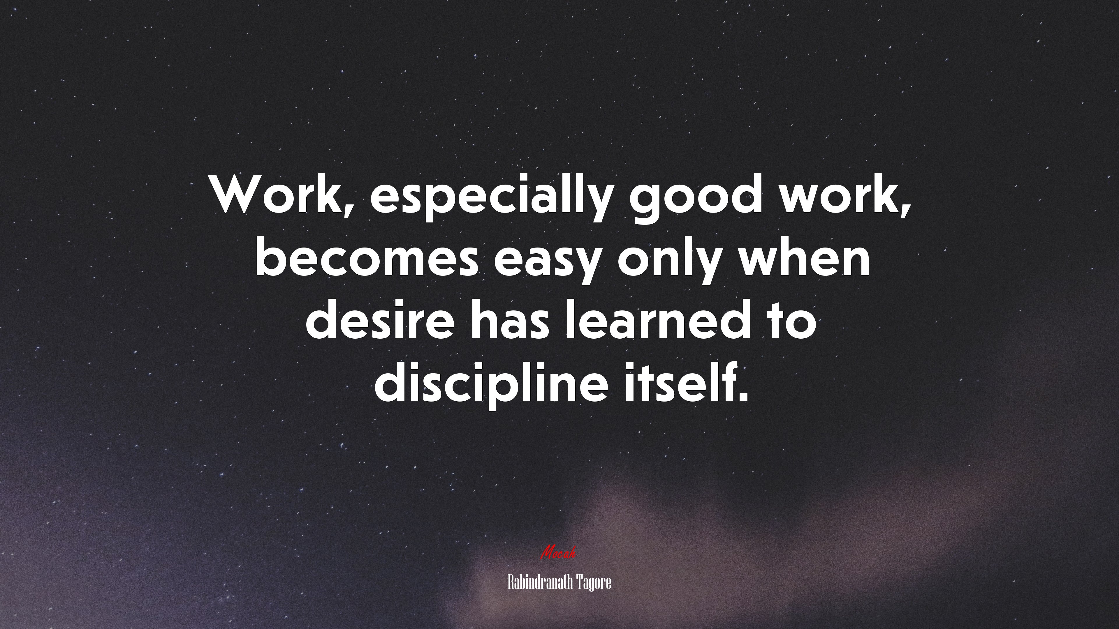 Work, especially good work, becomes easy only when desire has learned to discipline itself. | Rabindranath Tagore quote HD Wallpaper