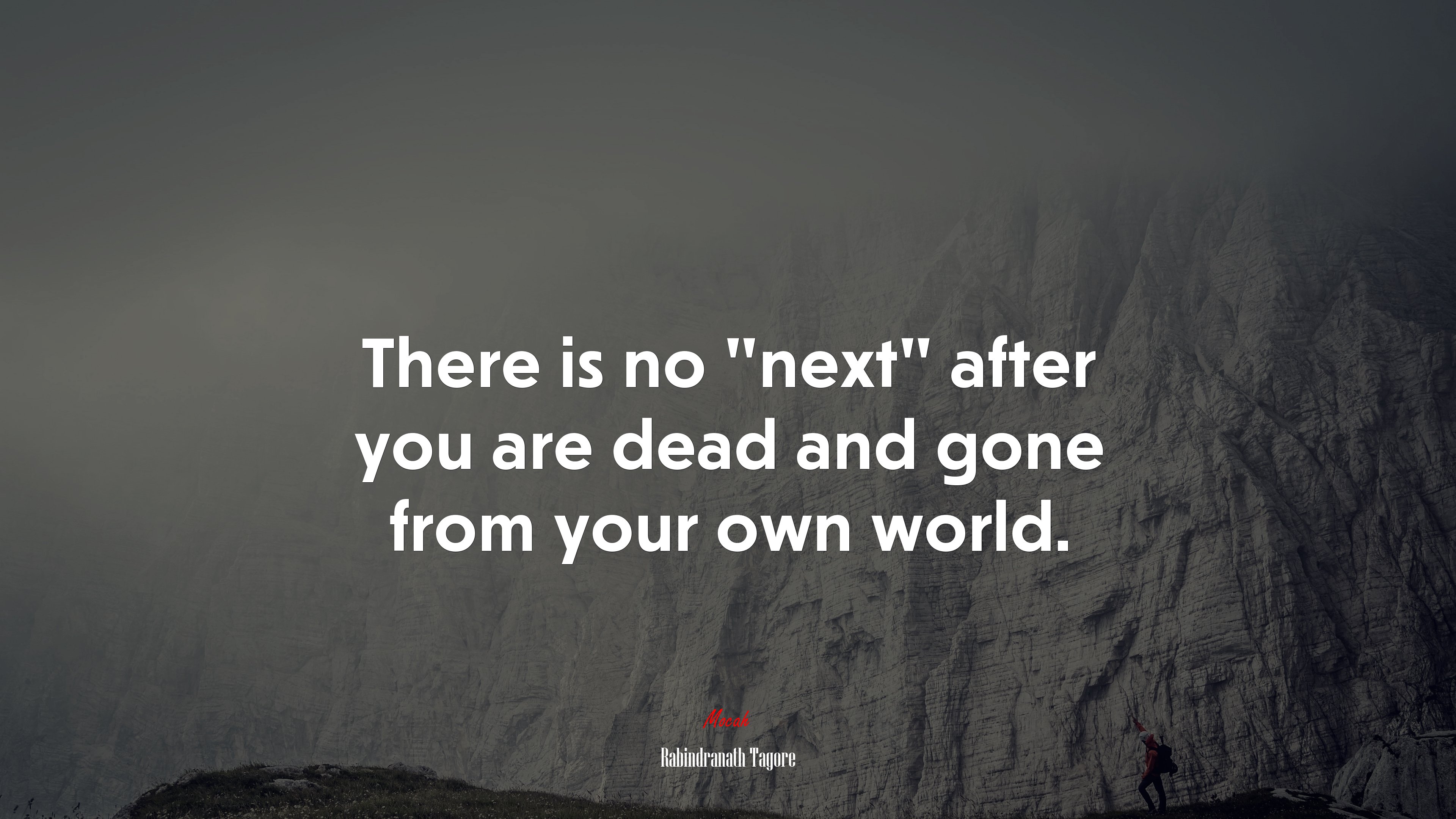 There is no “next” after you are dead and gone from your own world. | Rabindranath Tagore quote HD Wallpaper