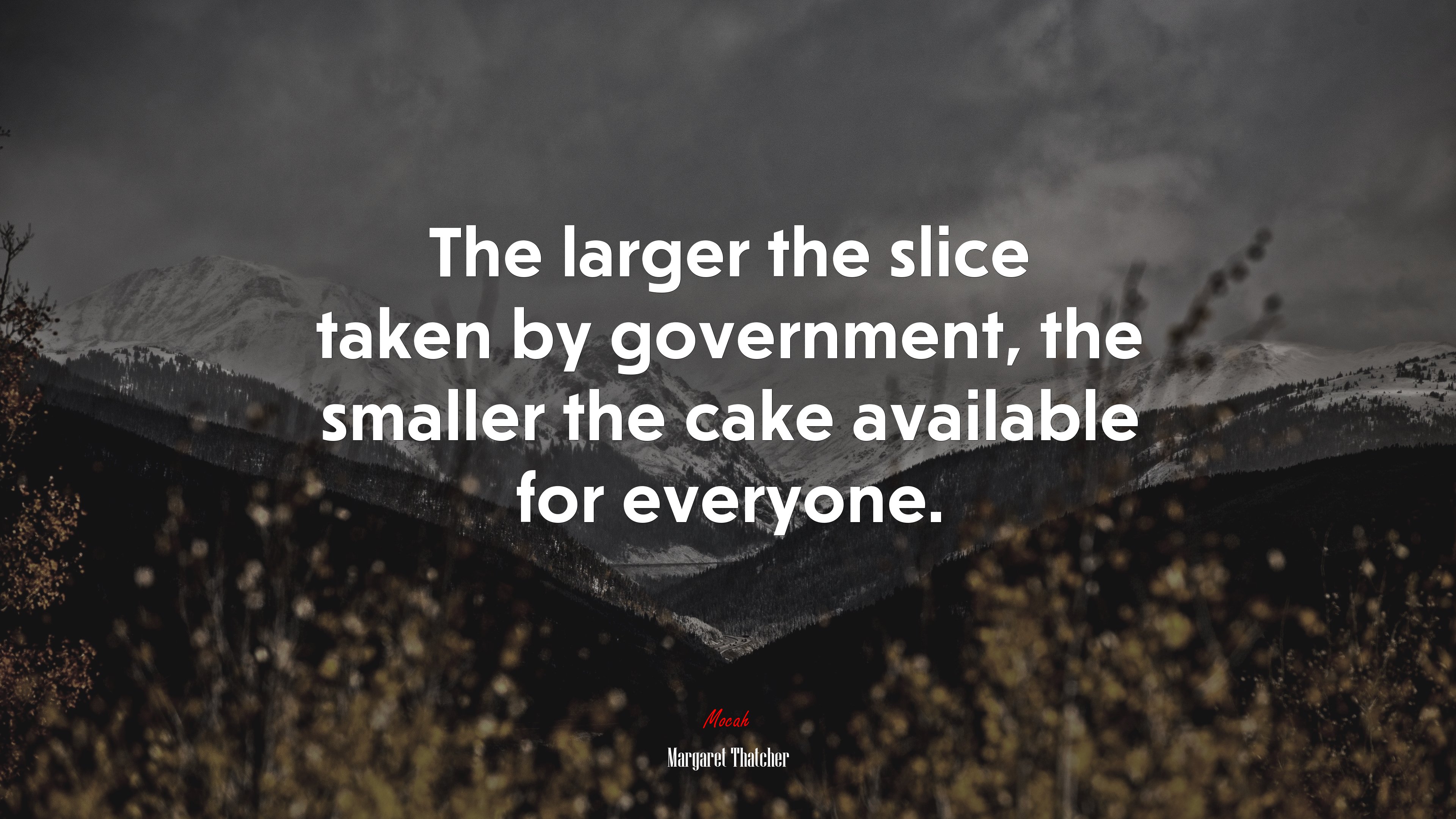 The larger the slice taken by government, the smaller the cake available for everyone. | Margaret Thatcher quote HD Wallpaper