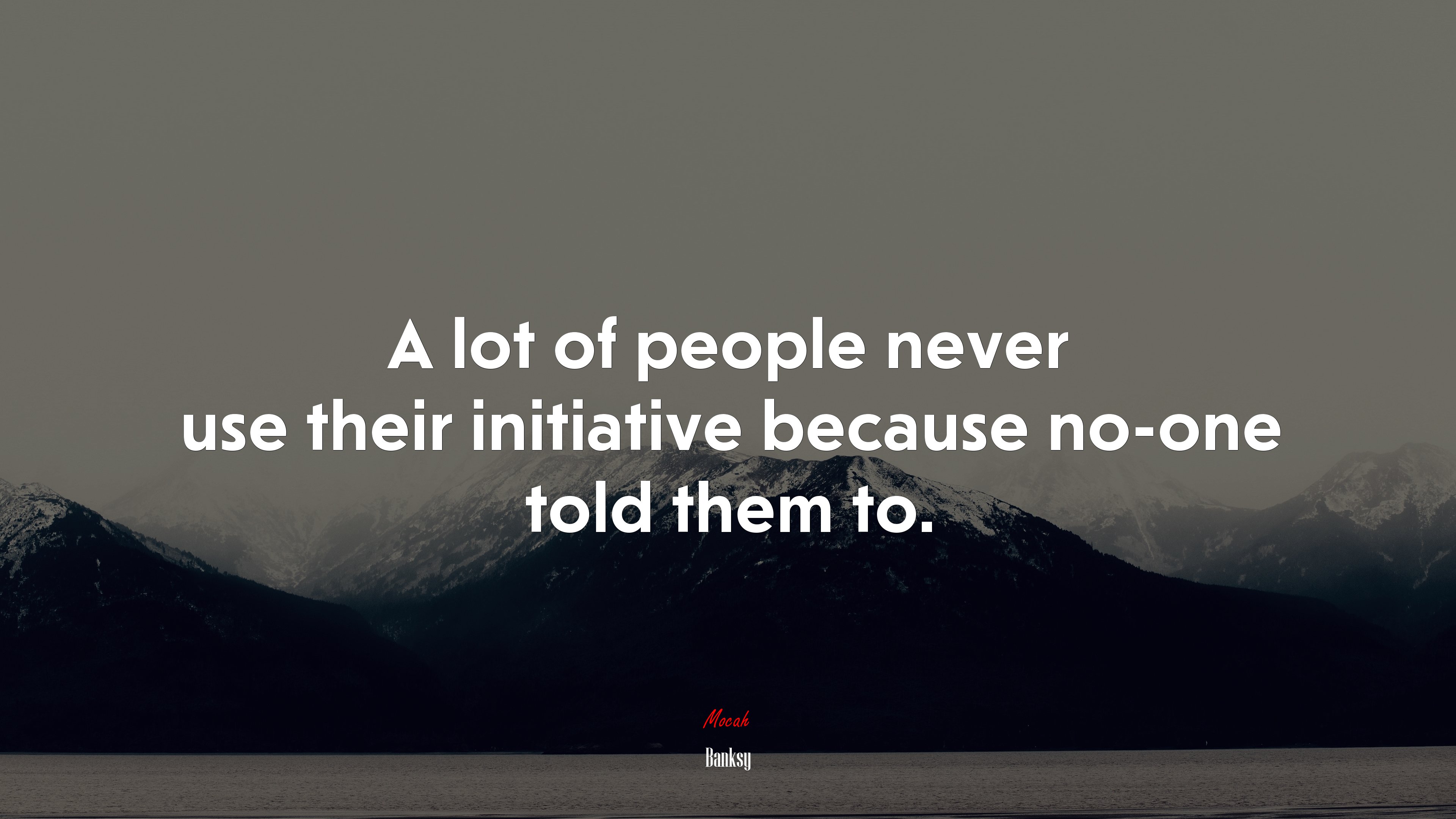 A lot of people never use their initiative because no-one told them to. | Banksy quote HD Wallpaper