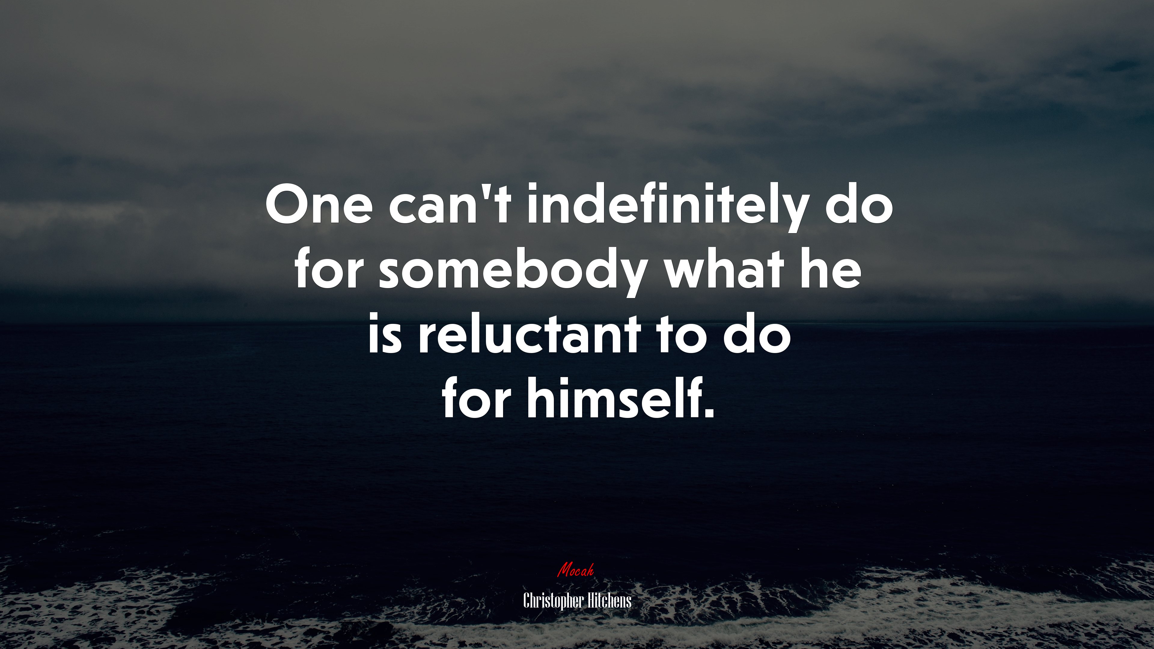 One can’t indefinitely do for somebody what he is reluctant to do for himself. | Christopher Hitchens quote HD Wallpaper