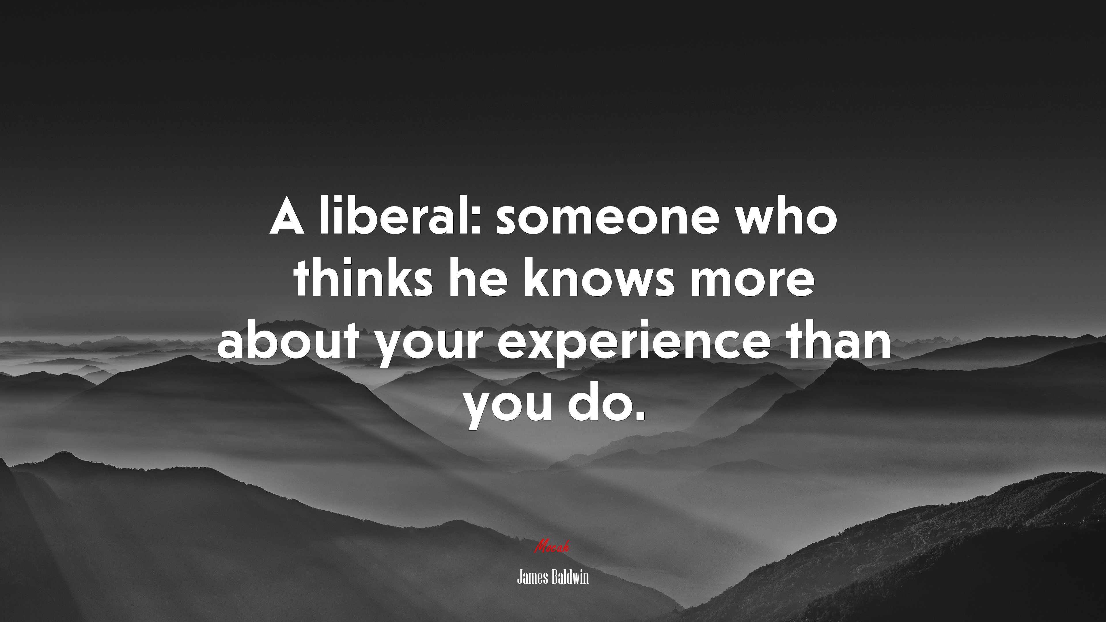 A liberal: someone who thinks he knows more about your experience than you do. | James Baldwin quote HD Wallpaper