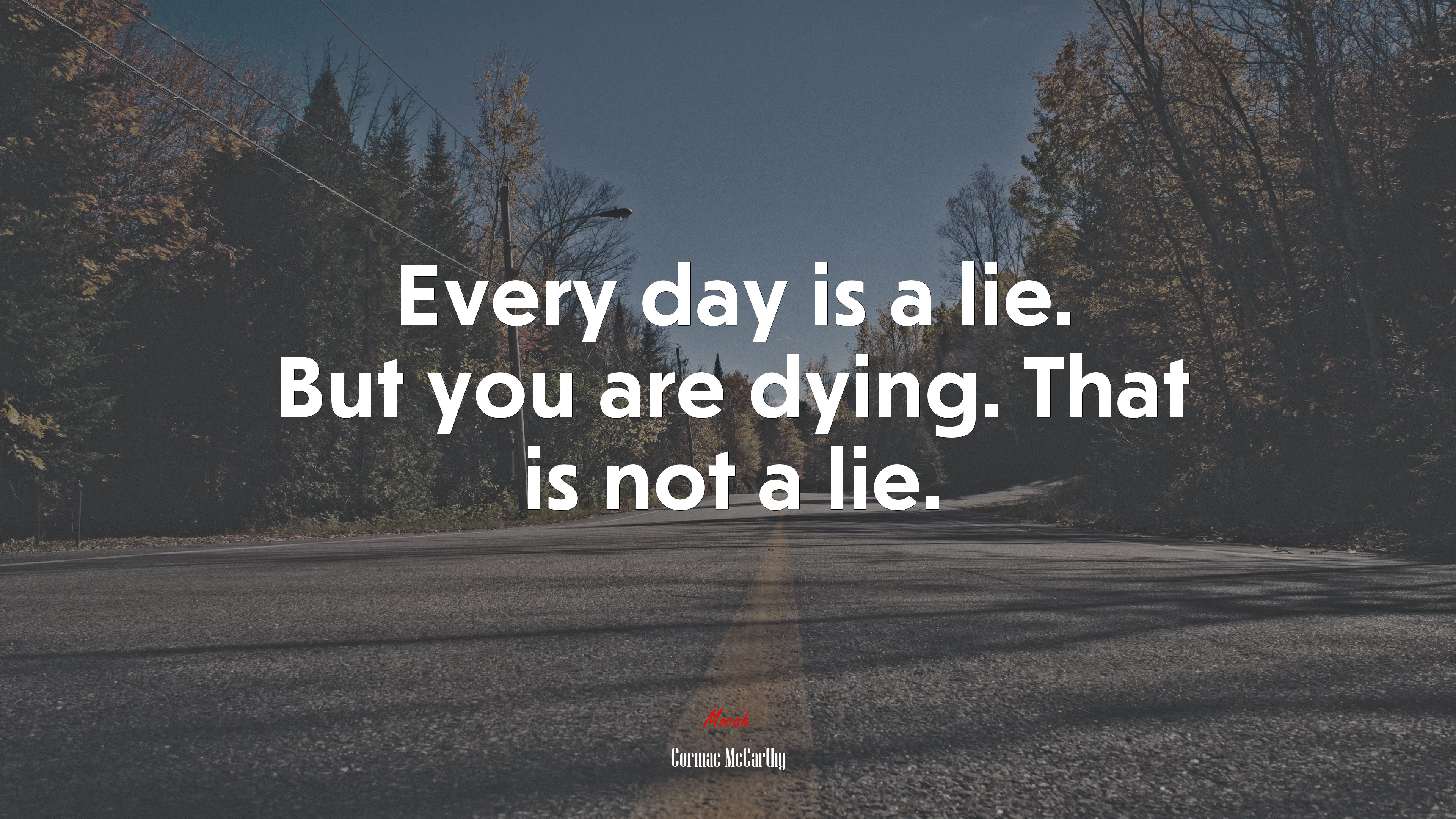 Every day is a lie. But you are dying. That is not a lie. | Cormac McCarthy quote HD Wallpaper