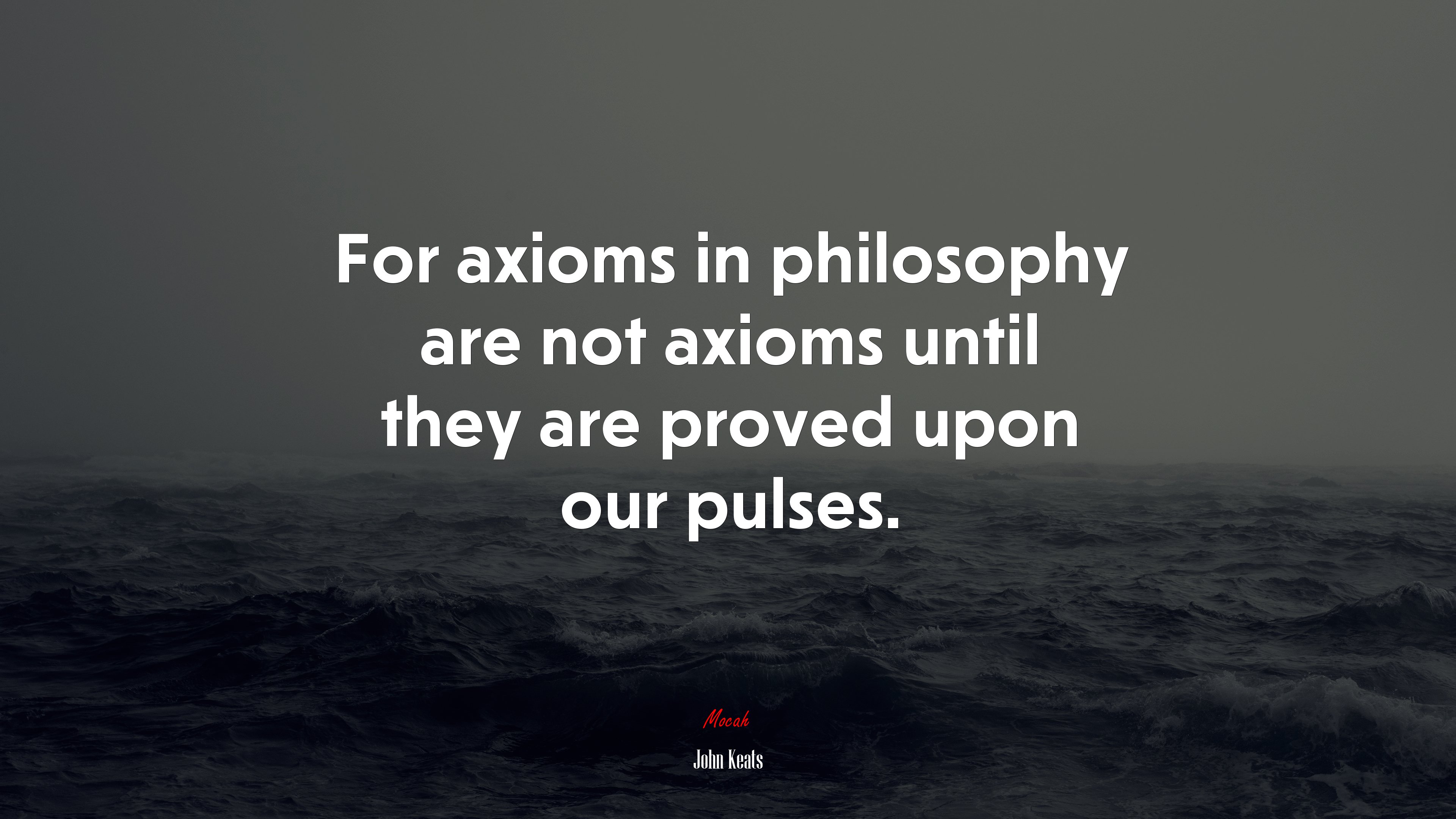 For axioms in philosophy are not axioms until they are proved upon our pulses. | John Keats quote HD Wallpaper
