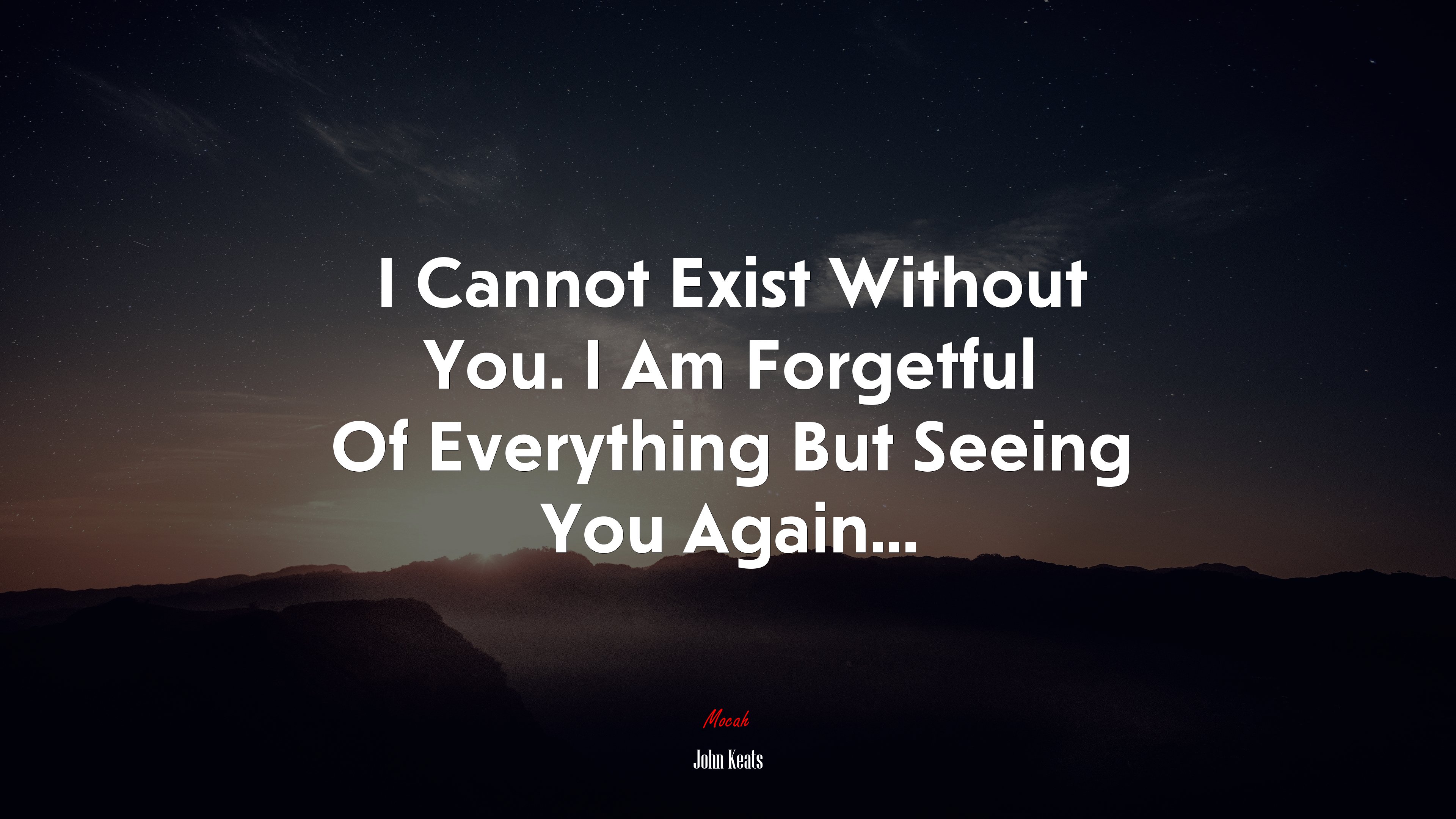 I Cannot Exist Without You. I Am Forgetful Of Everything But Seeing You Again... | John Keats quote HD Wallpaper