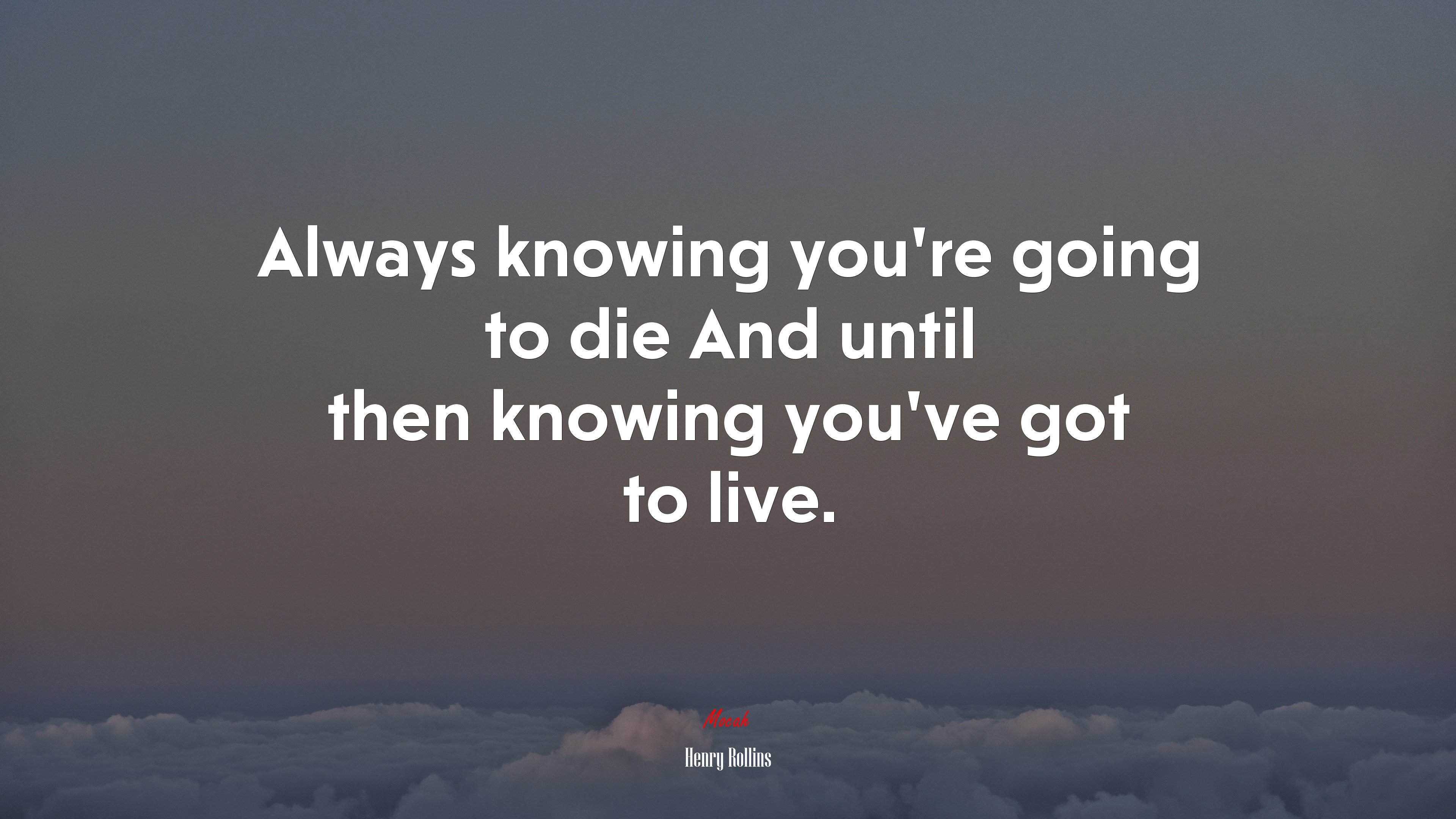Always knowing you’re going to die And until then knowing you’ve got to live. | Henry Rollins quote HD Wallpaper
