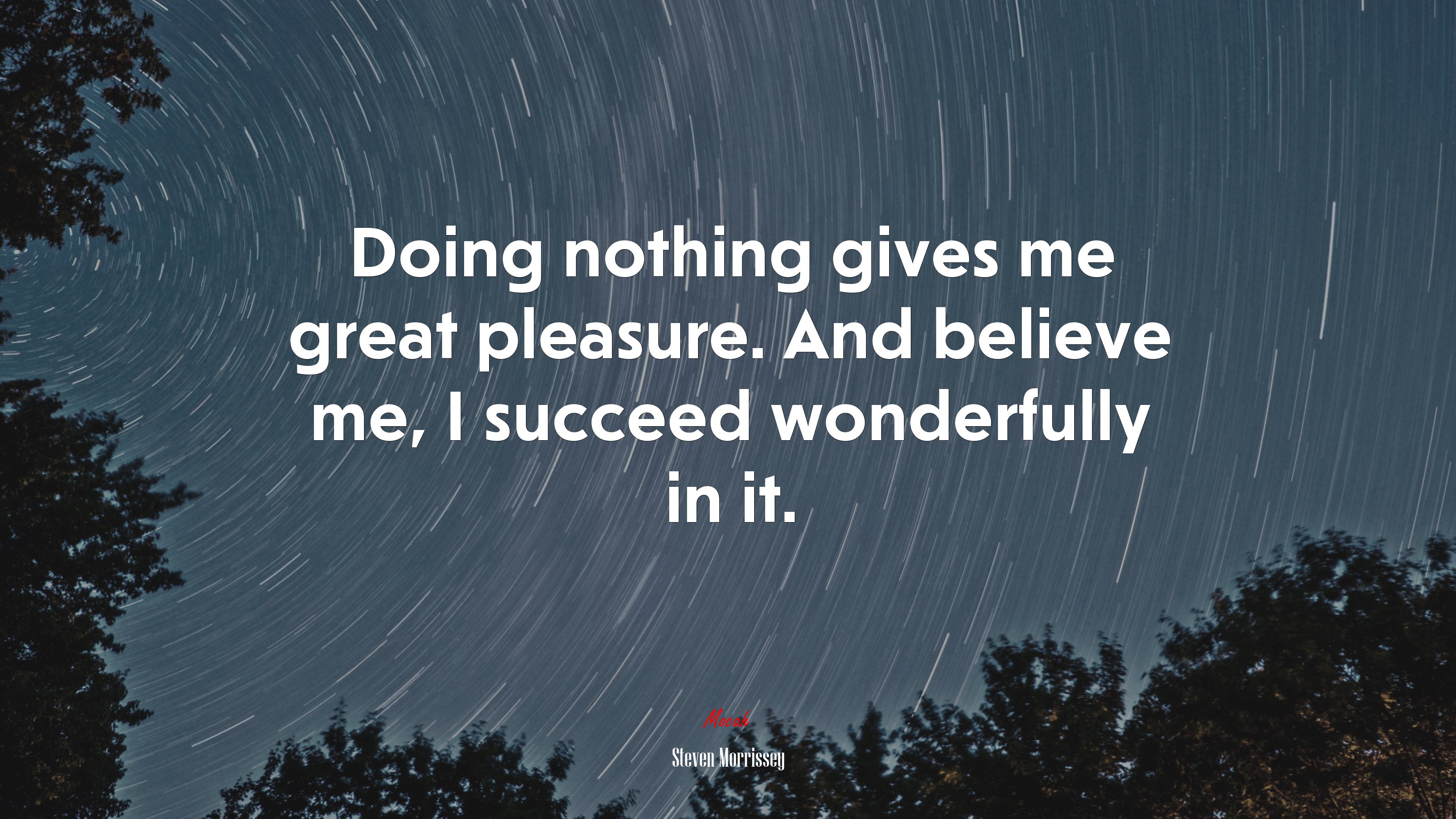 Doing nothing gives me great pleasure. And believe me, I succeed wonderfully in it. | Steven Morrissey quote HD Wallpaper