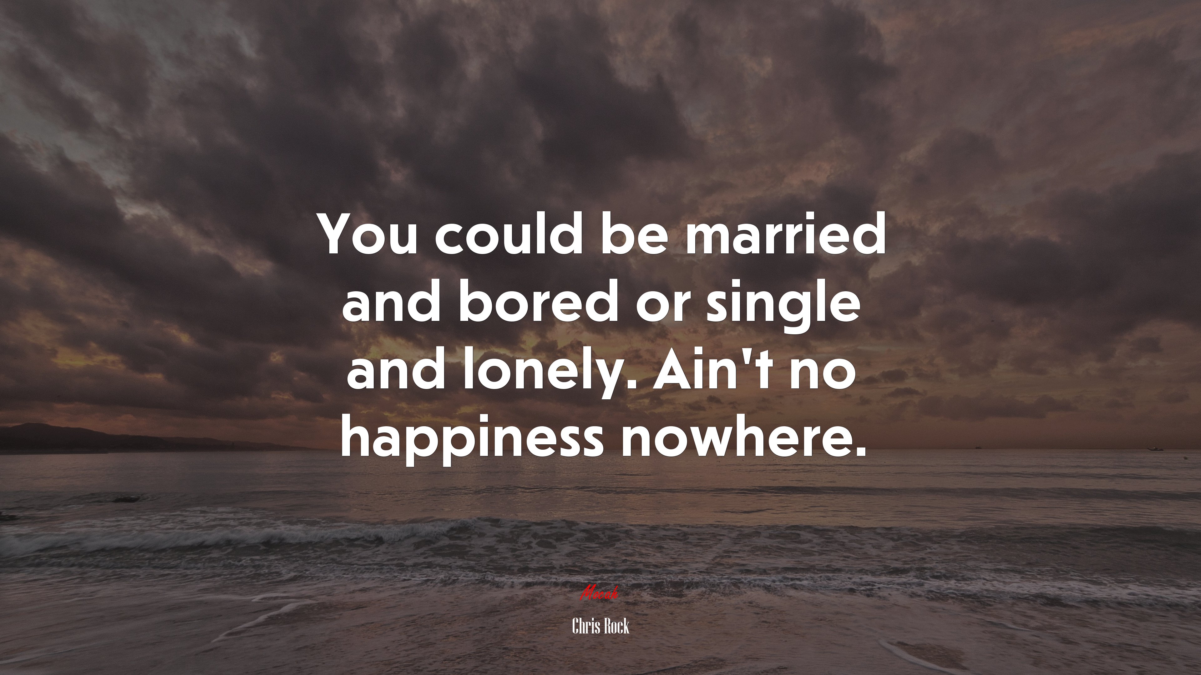 You could be married and bored or single and lonely. Ain’t no happiness nowhere. | Chris Rock quote HD Wallpaper