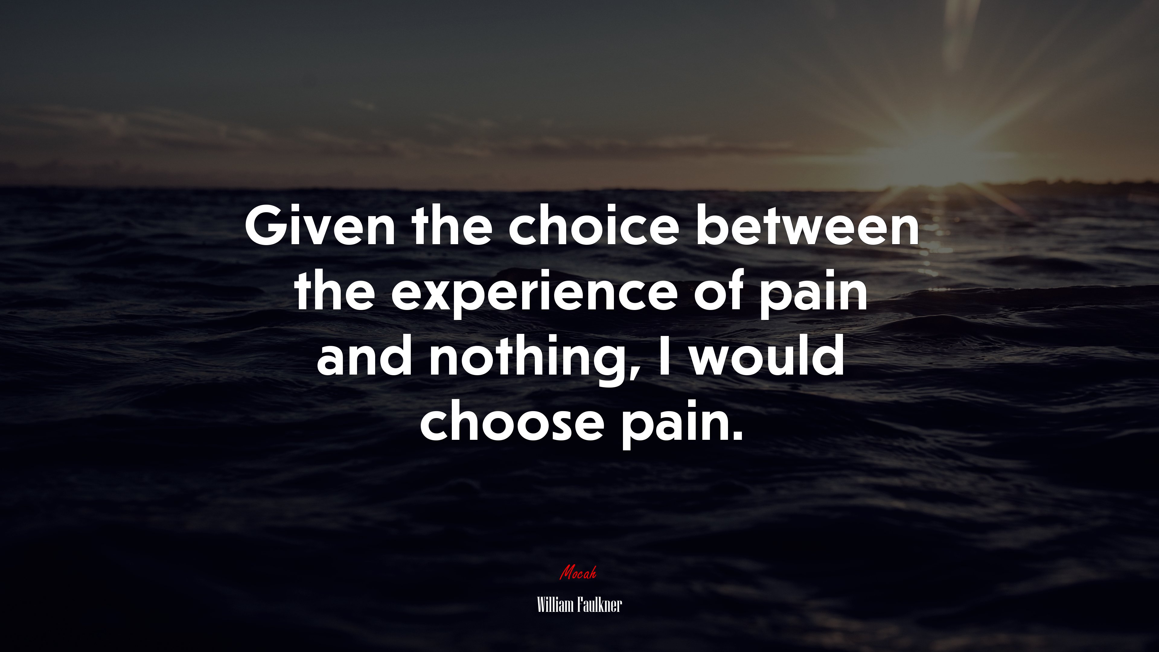 Given the choice between the experience of pain and nothing, I would choose pain. | William Faulkner quote HD Wallpaper