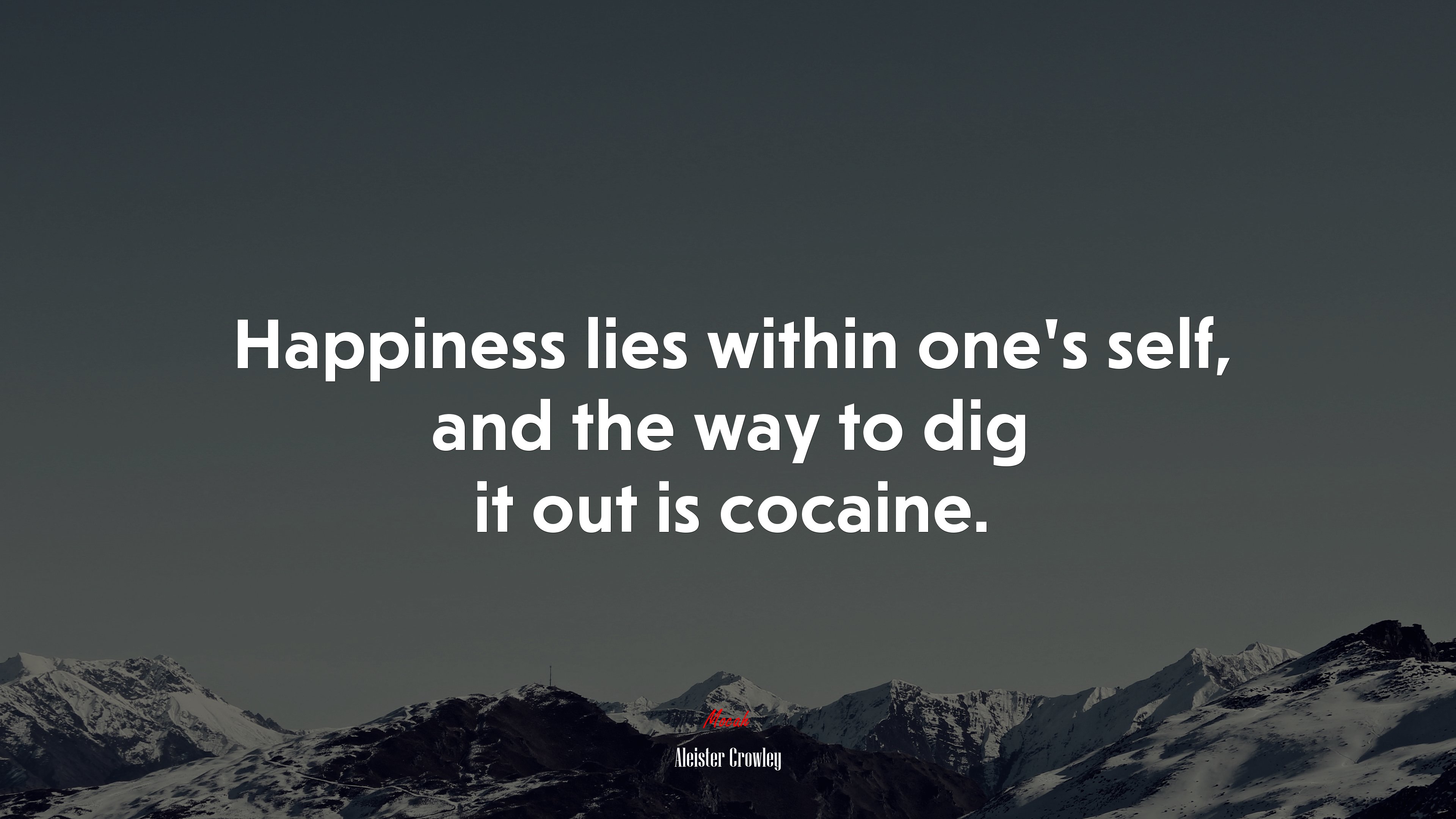 Happiness lies within one’s self, and the way to dig it out is cocaine. | Aleister Crowley quote HD Wallpaper