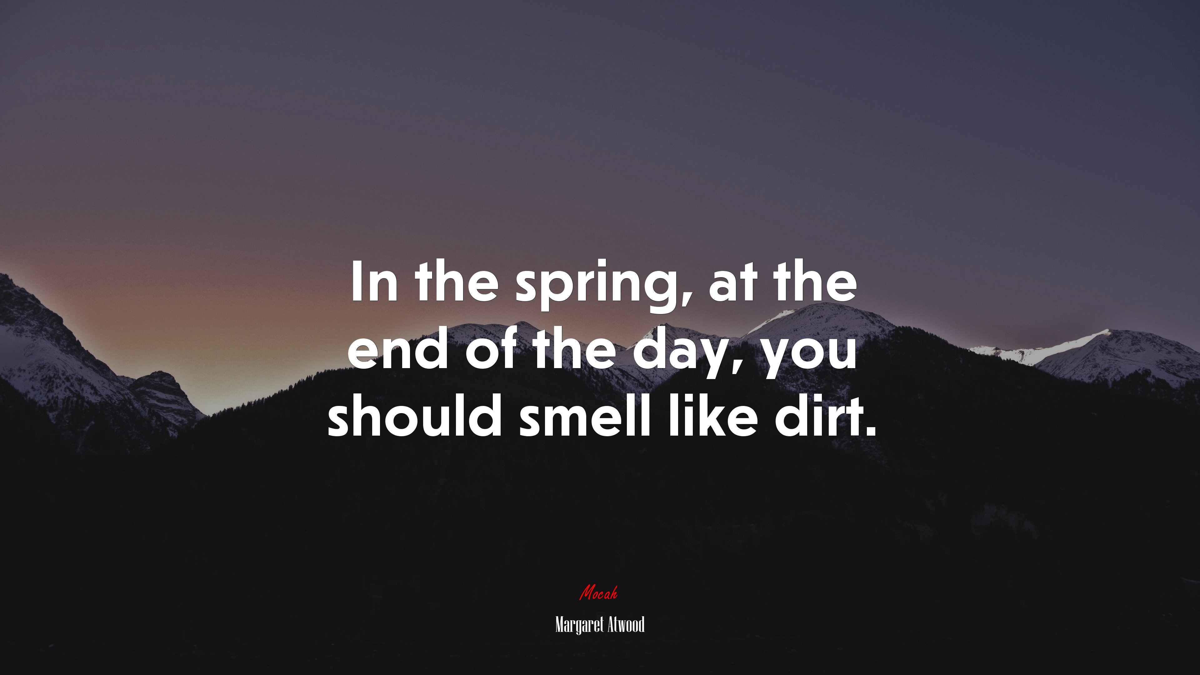In the spring, at the end of the day, you should smell like dirt. | Margaret Atwood quote HD Wallpaper