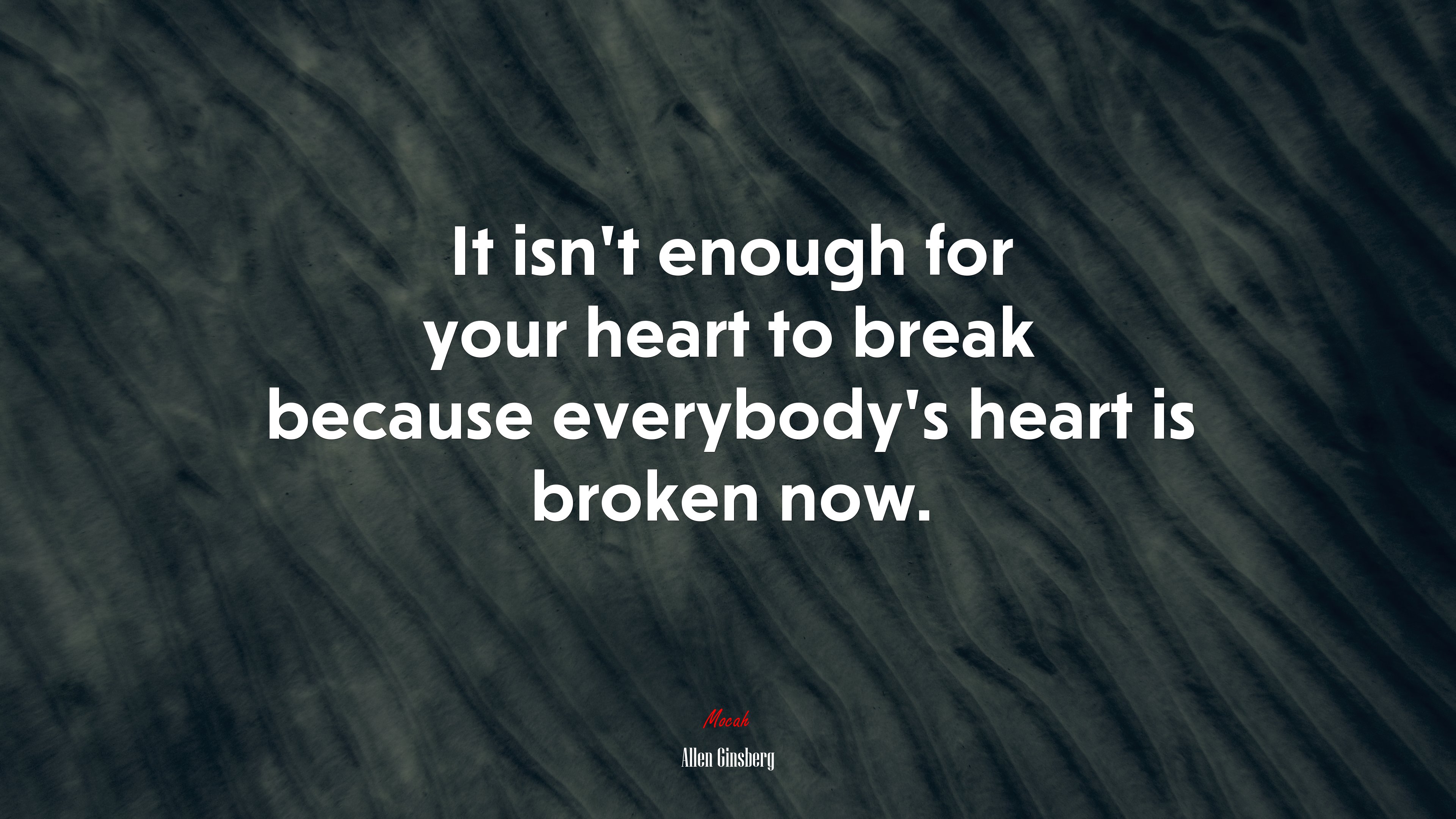 It isn’t enough for your heart to break because everybody’s heart is broken now. | Allen Ginsberg quote HD Wallpaper