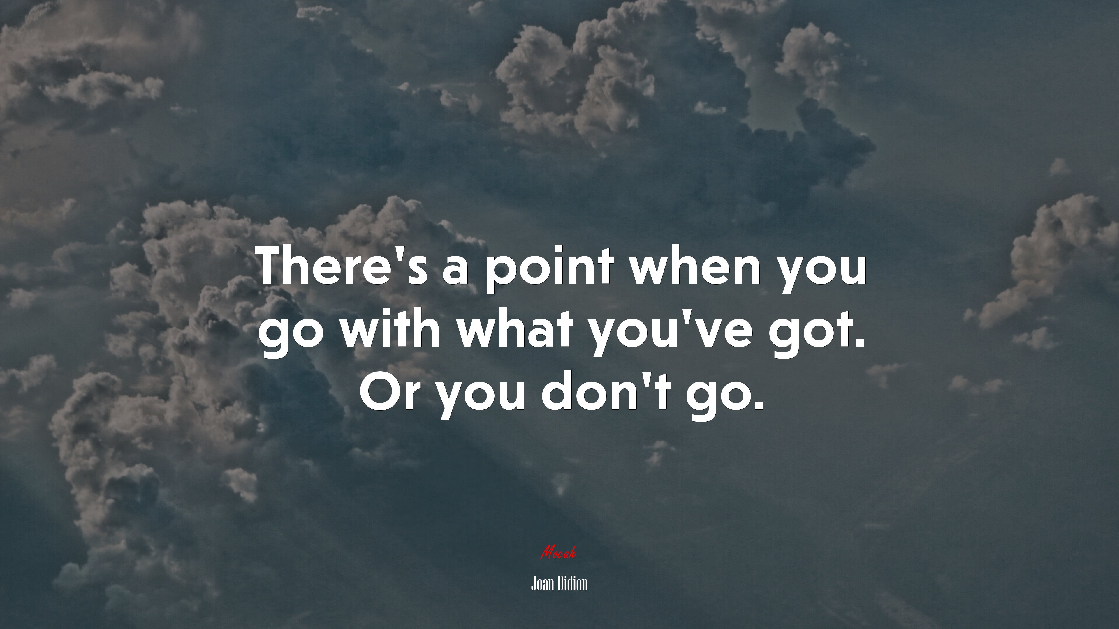 There’s a point when you go with what you’ve got. Or you don’t go. | Joan Didion quote HD Wallpaper
