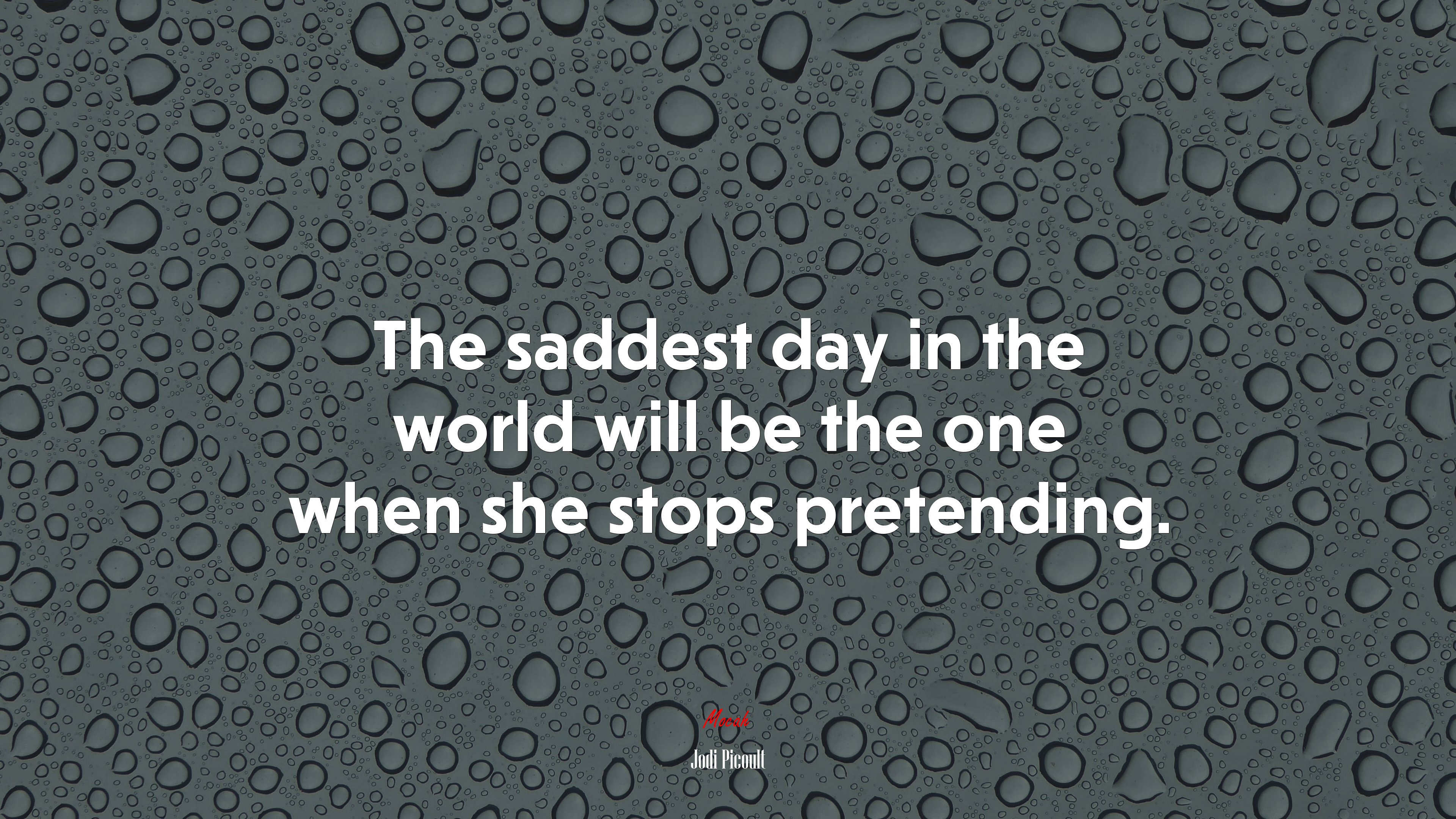 The saddest day in the world will be the one when she stops pretending. | Jodi Picoult quote HD Wallpaper
