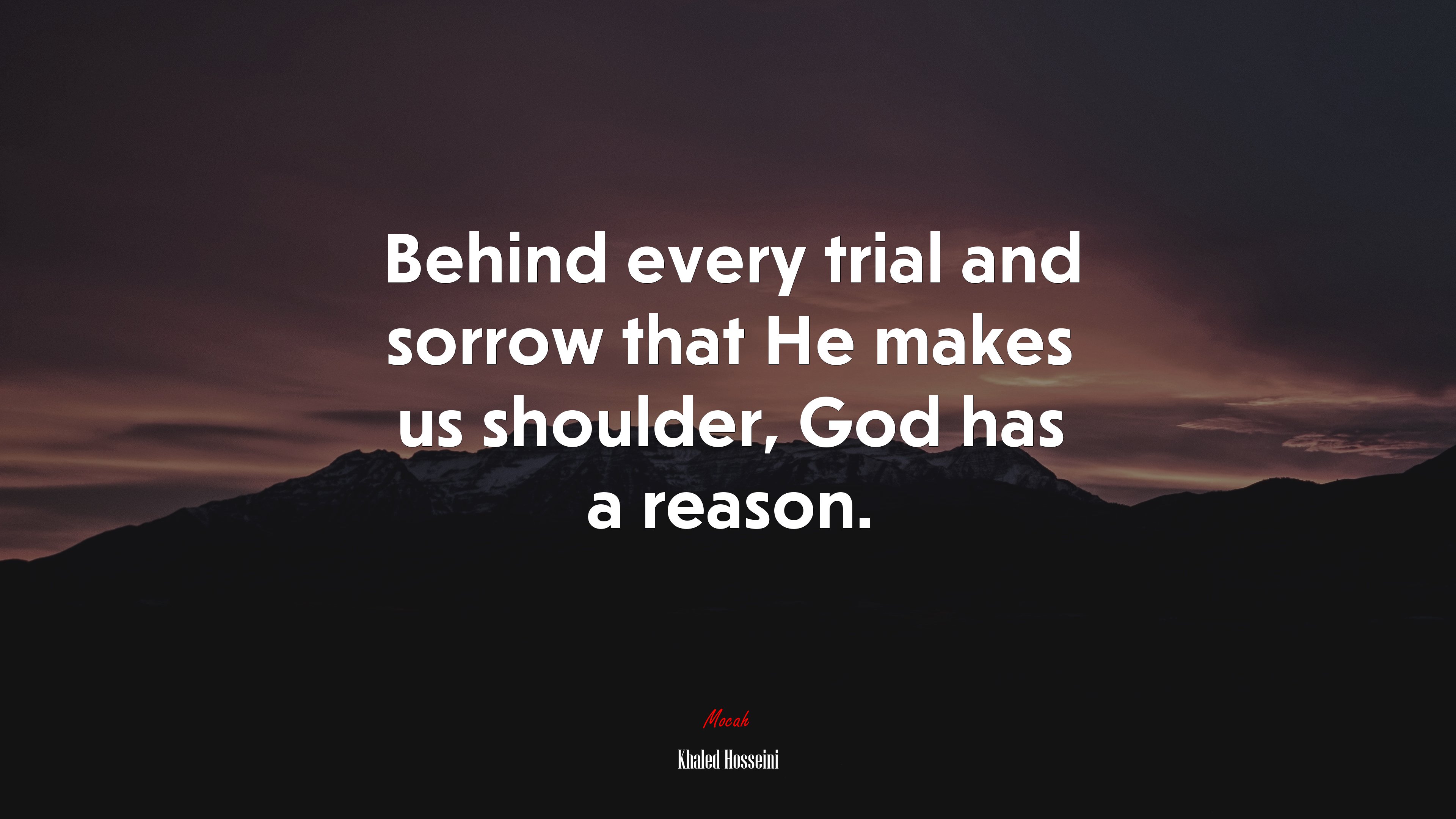 Behind every trial and sorrow that He makes us shoulder, God has a reason. | Khaled Hosseini quote HD Wallpaper