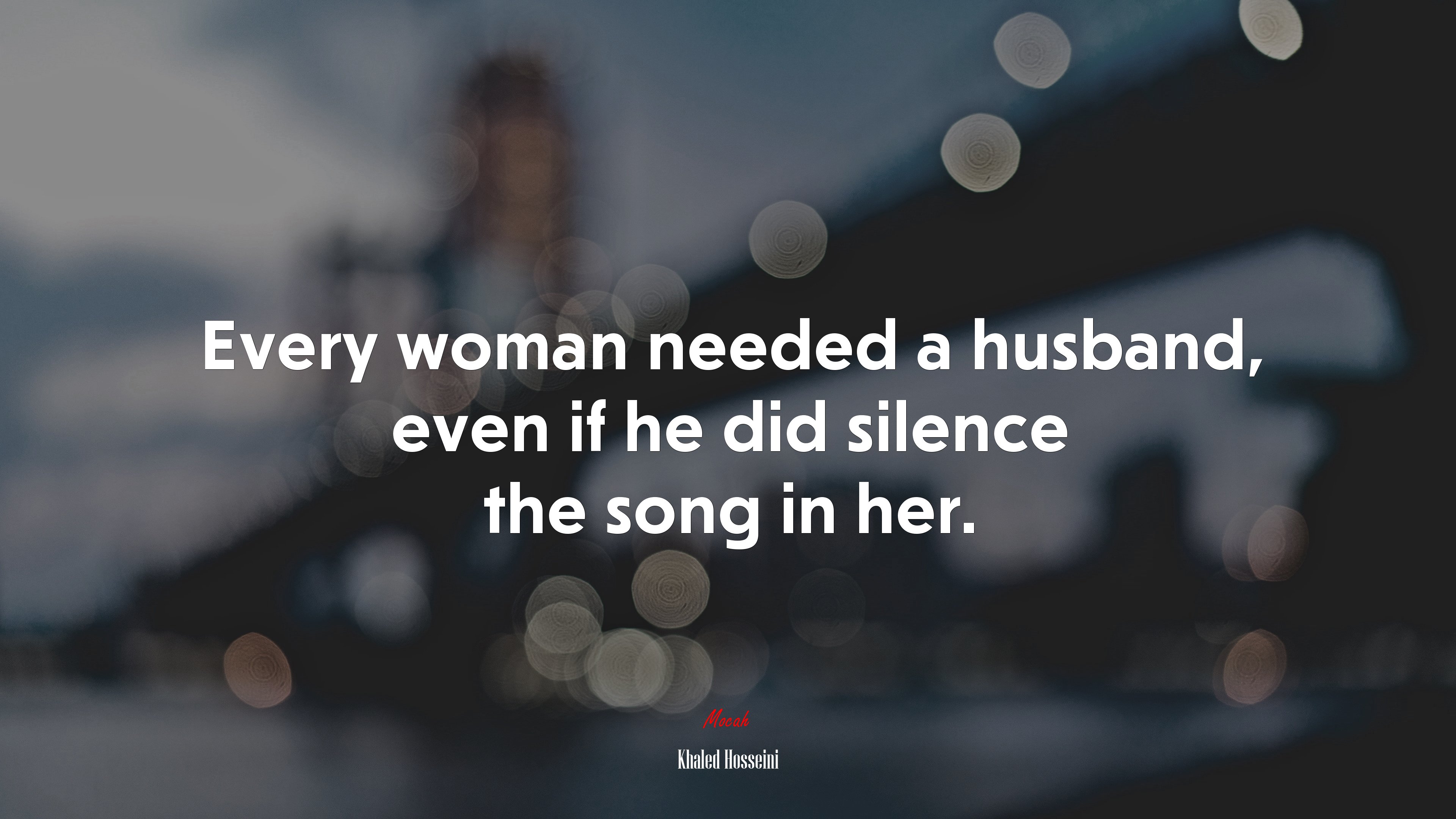 Every woman needed a husband, even if he did silence the song in her. | Khaled Hosseini quote HD Wallpaper