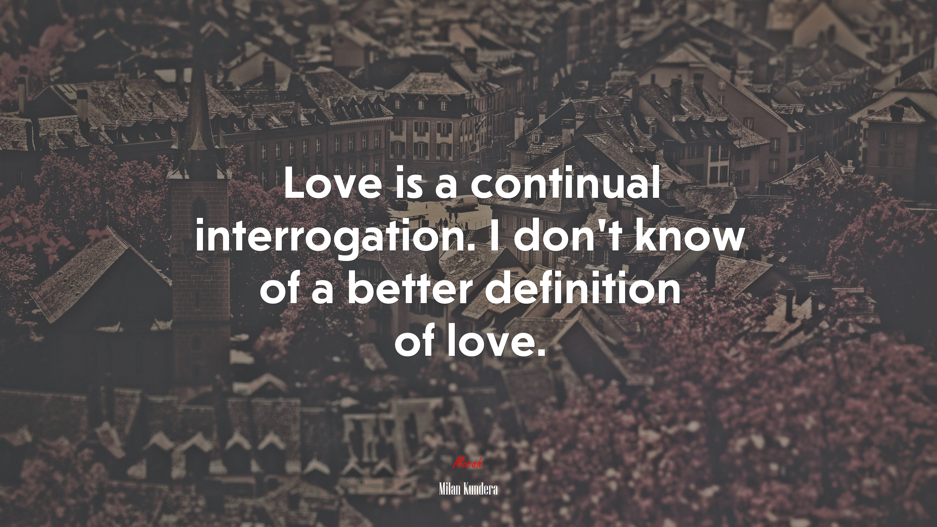 Love is a continual interrogation. I don’t know of a better definition of love. | Milan Kundera quote HD Wallpaper