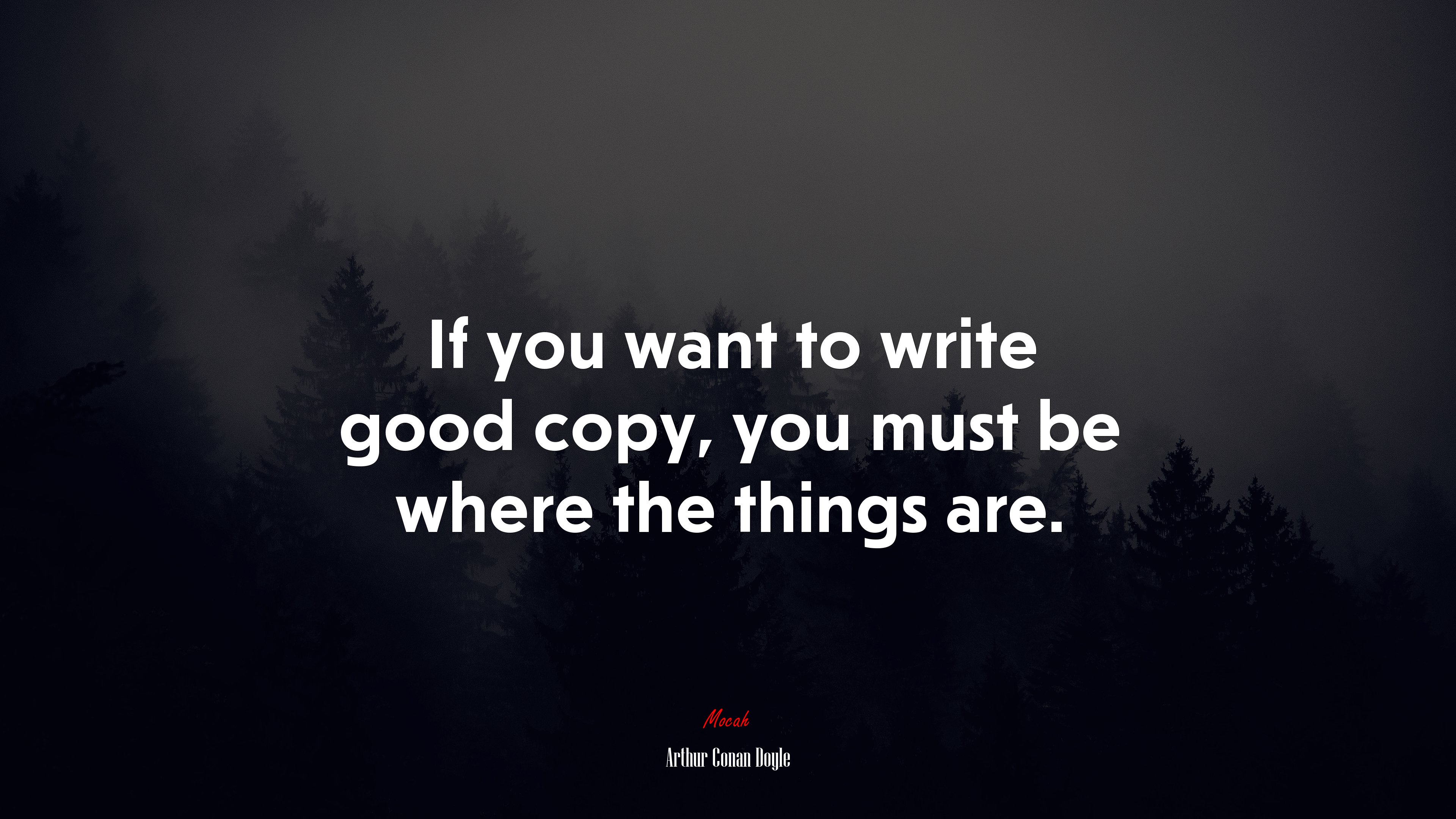 If you want to write good copy, you must be where the things are. | Arthur Conan Doyle quote HD Wallpaper