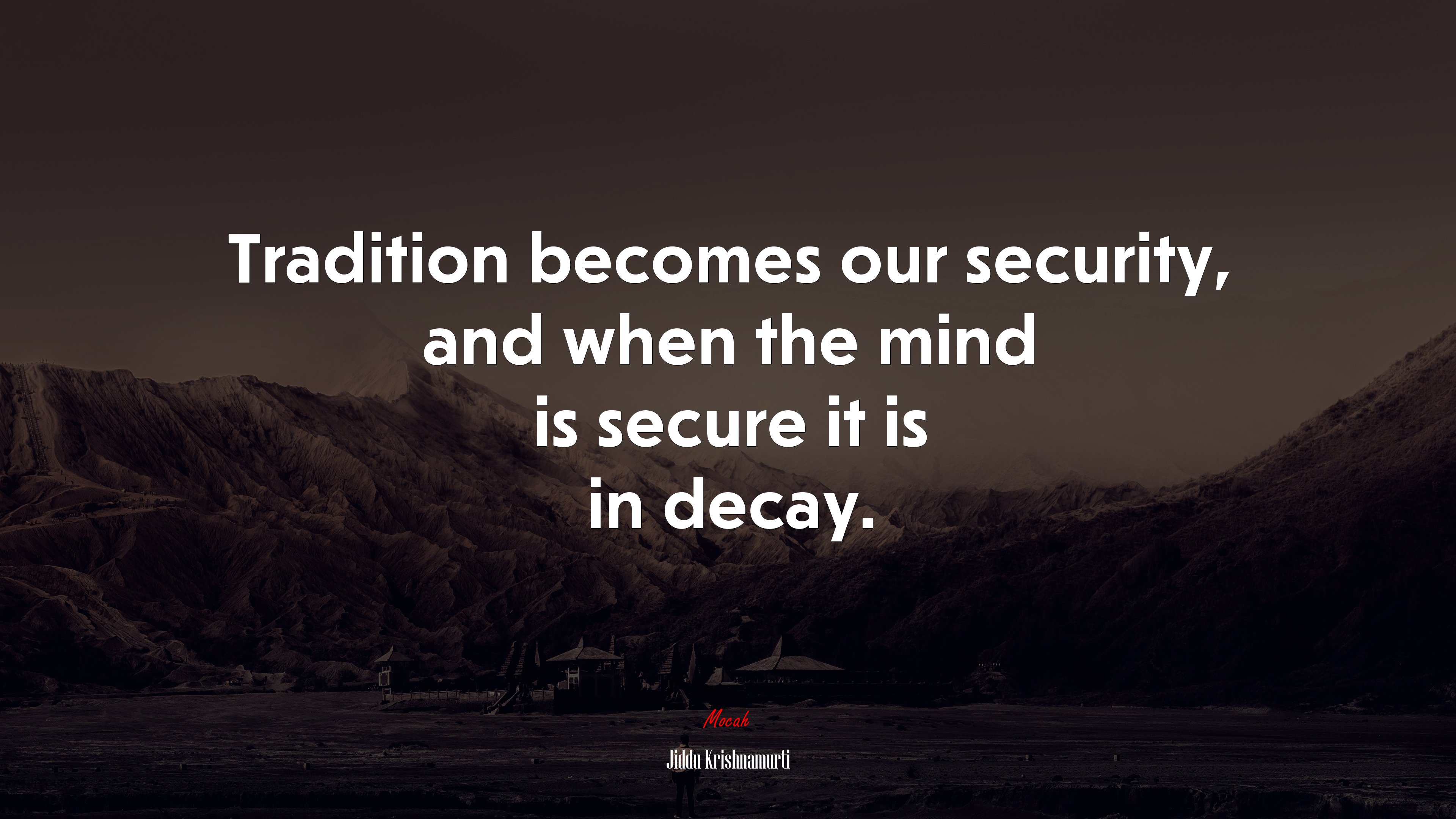 Tradition becomes our security, and when the mind is secure it is in decay. | Jiddu Krishnamurti quote HD Wallpaper