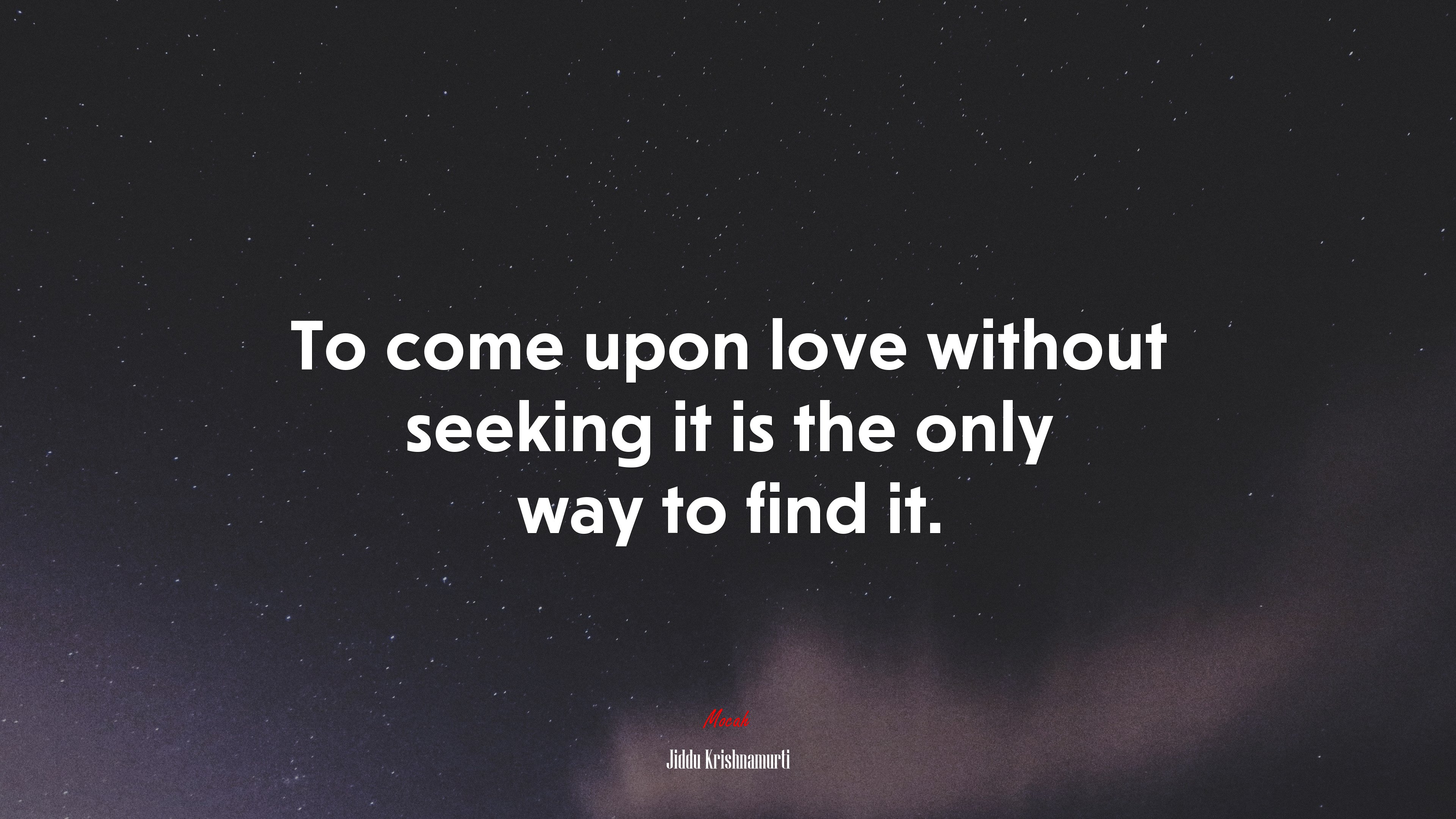 To come upon love without seeking it is the only way to find it. | Jiddu Krishnamurti quote HD Wallpaper