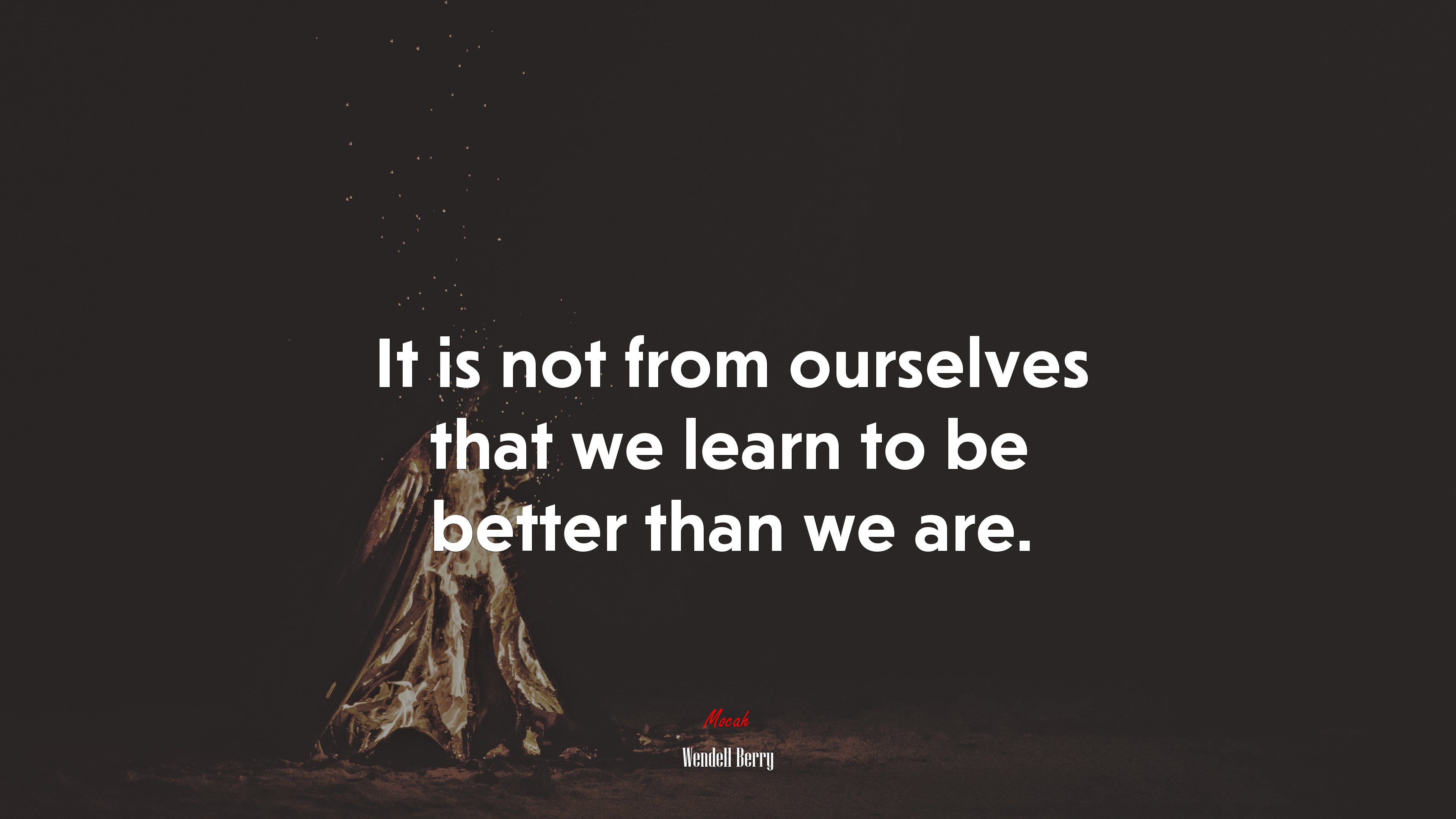 It is not from ourselves that we learn to be better than we are. | Wendell Berry quote HD Wallpaper