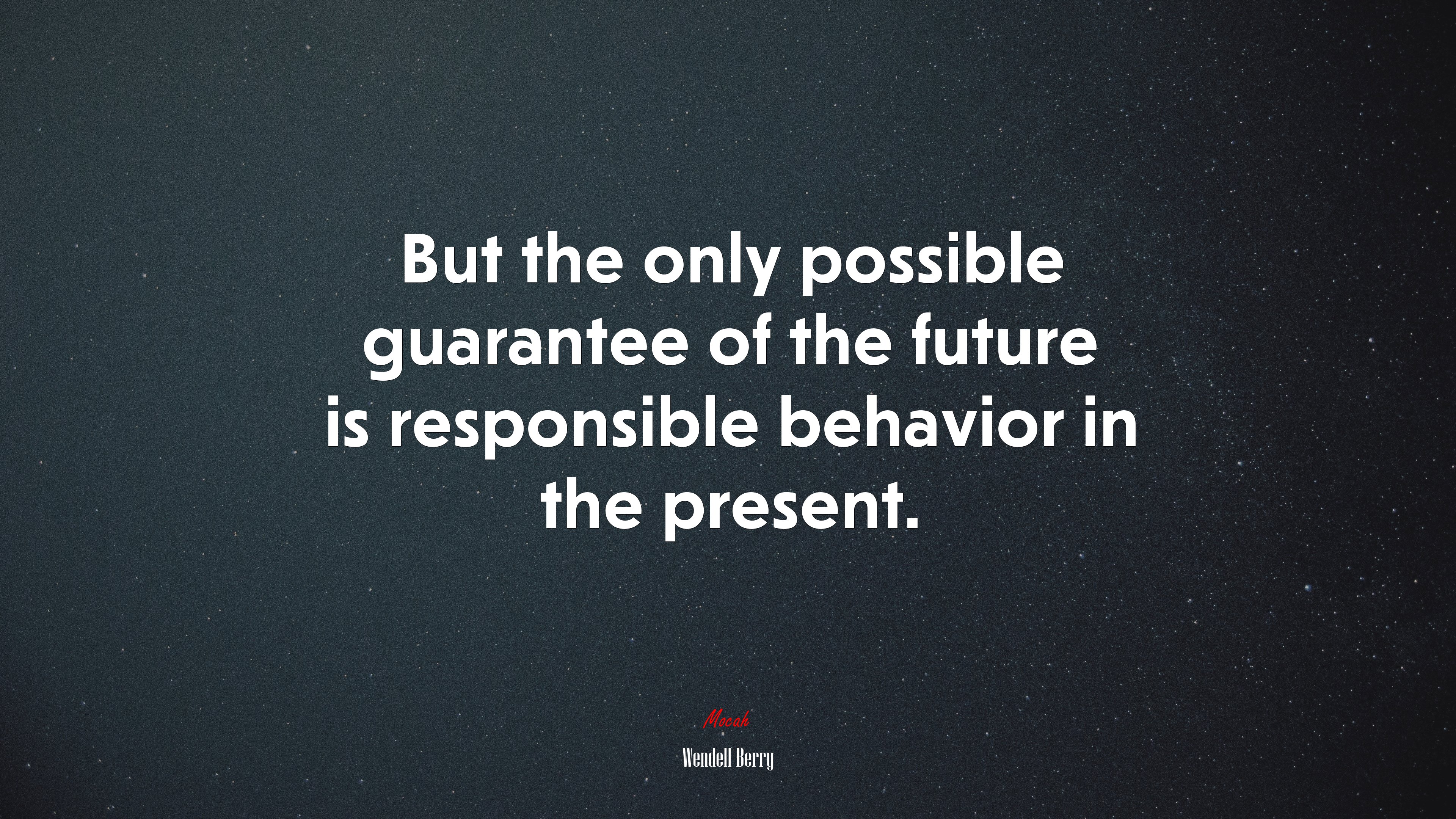 But the only possible guarantee of the future is responsible behavior in the present. | Wendell Berry quote HD Wallpaper