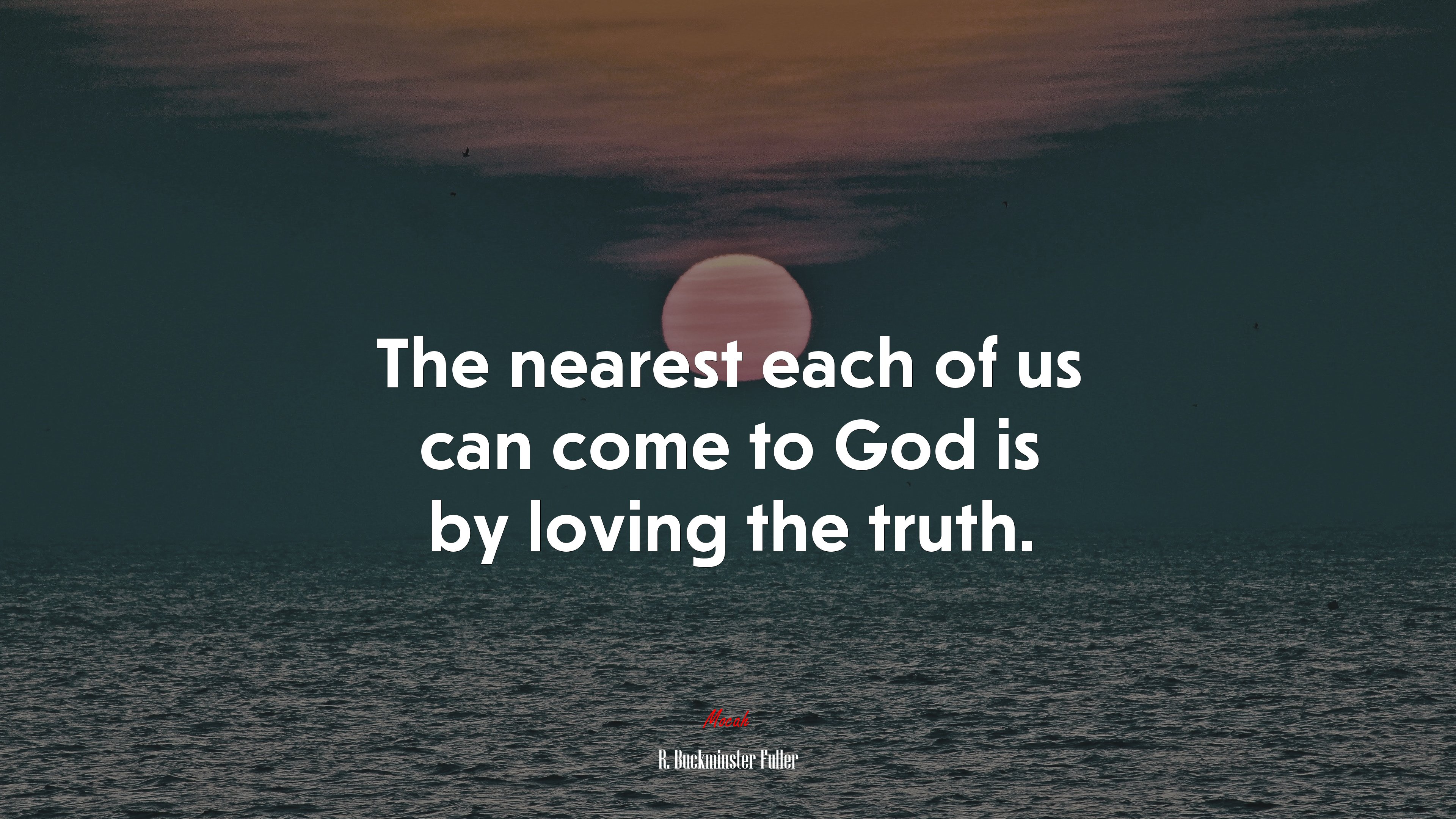 The nearest each of us can come to God is by loving the truth. | R. Buckminster Fuller quote HD Wallpaper